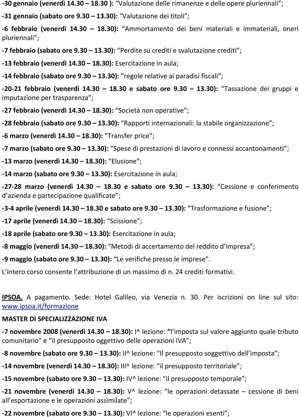 30 18.30 e sabato ore 9.30 13.30): Tassazione dei gruppi e imputazione per trasparenza ; 27 febbraio (venerdì 14.30 18.30): Società non operative ; 28 febbraio (sabato ore 9.30 13.30): Rapporti internazionali: la stabile organizzazione ; 6 marzo (venerdì 14.