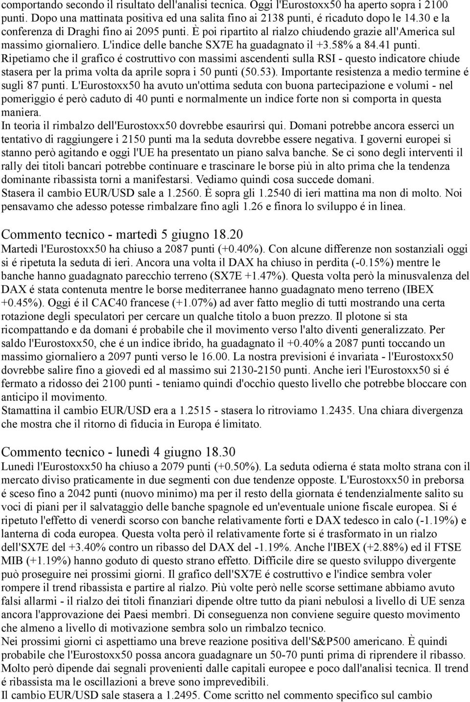 Ripetiamo che il grafico é costruttivo con massimi ascendenti sulla RSI - questo indicatore chiude stasera per la prima volta da aprile sopra i 50 punti (50.53).