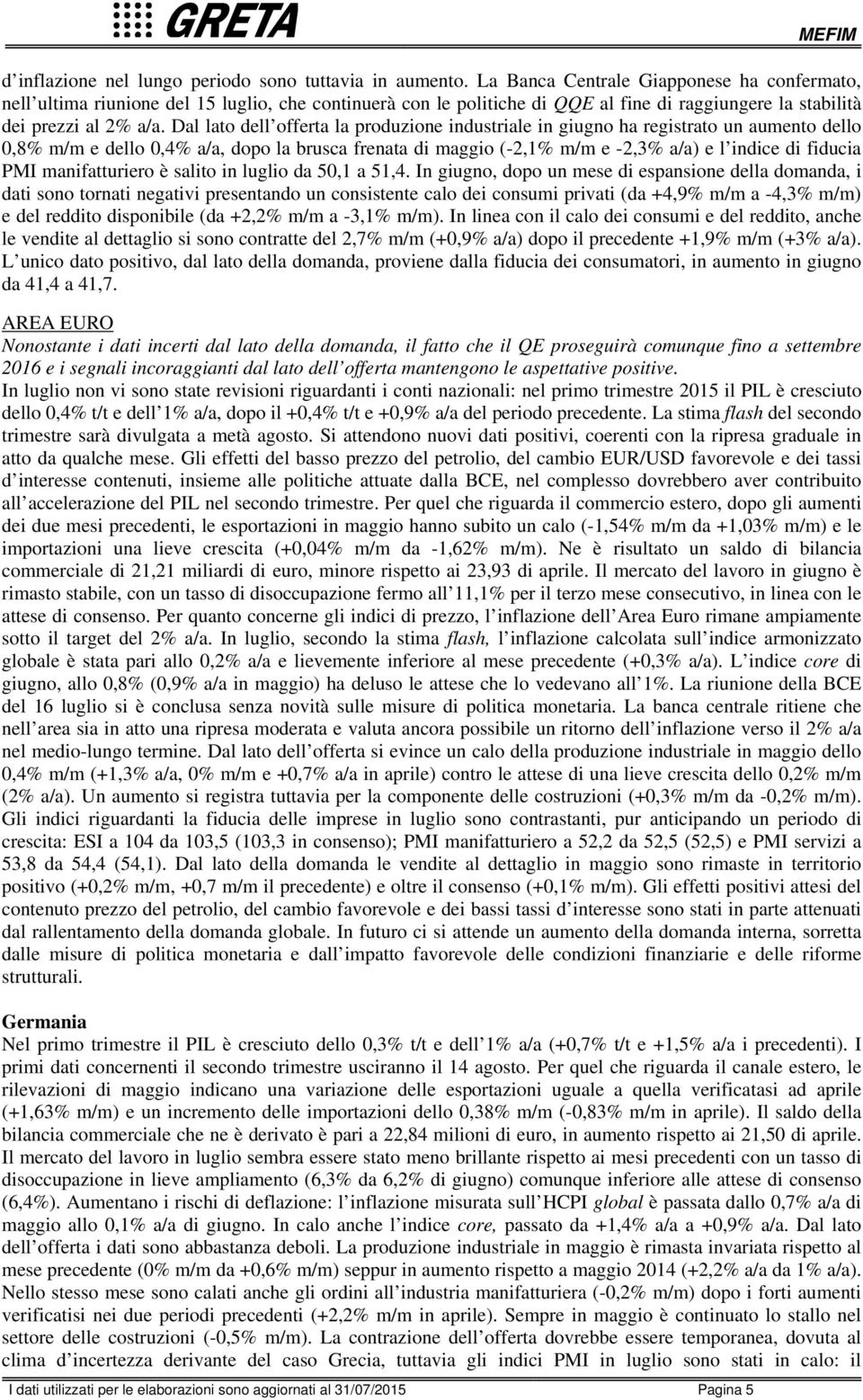 Dal lato dell offerta la produzione industriale in giugno ha registrato un aumento dello,8% m/m e dello,% a/a, dopo la brusca frenata di maggio (-,% m/m e -,% a/a) e l indice di fiducia PMI