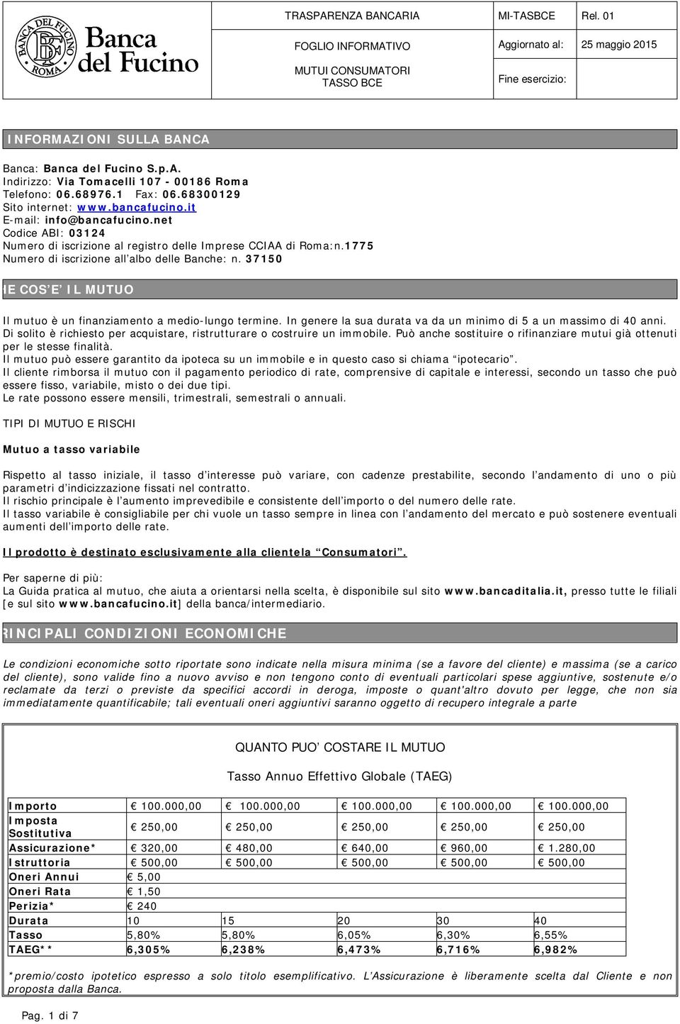 37150 CHE COS E IL MUTUO Il mutuo è un finanziamento a medio-lungo termine. In genere la sua durata va da un minimo di 5 a un massimo di 40 anni.