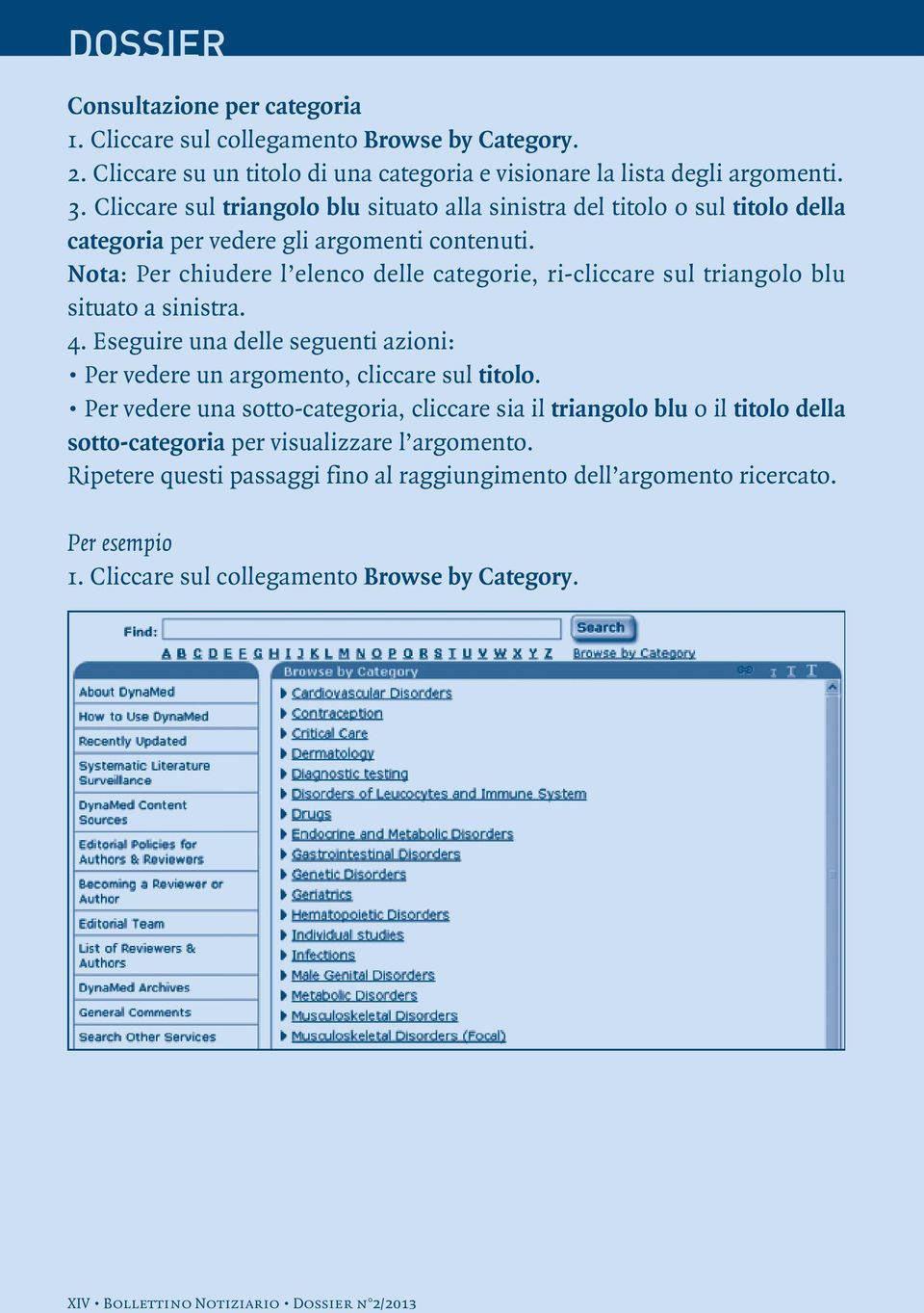 Nota: Per chiudere l elenco delle categorie, ri-cliccare sul triangolo blu situato a sinistra. 4. Eseguire una delle seguenti azioni: Per vedere un argomento, cliccare sul titolo.