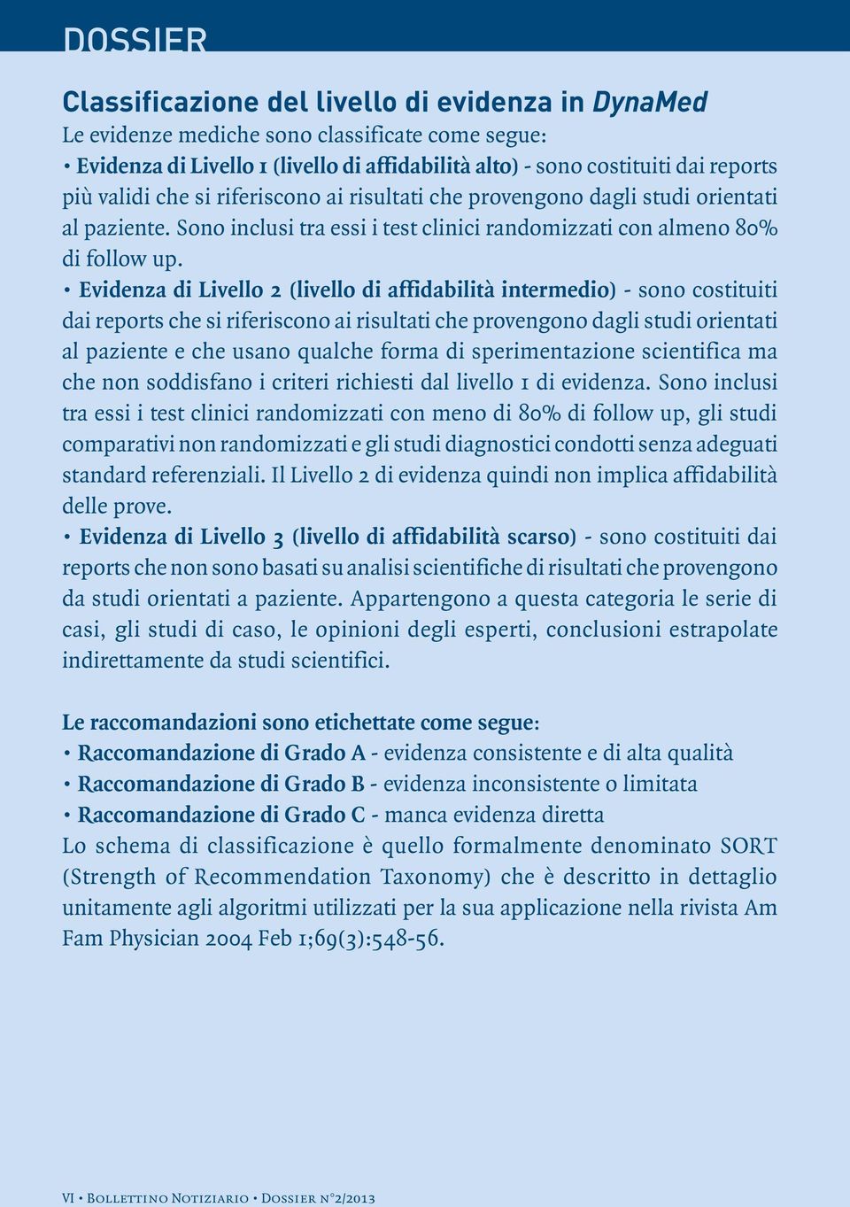 Evidenza di Livello 2 (livello di affidabilità intermedio) - sono costituiti dai reports che si riferiscono ai risultati che provengono dagli studi orientati al paziente e che usano qualche forma di