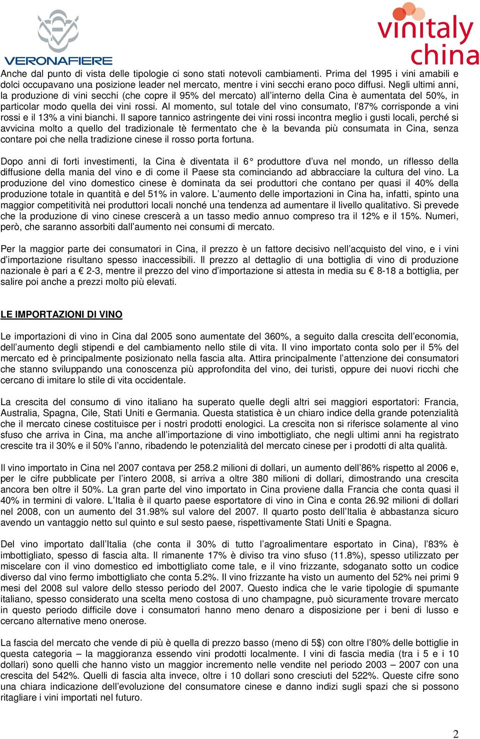 Al momento, sul totale del vino consumato, l 87% corrisponde a vini rossi e il 13% a vini bianchi.