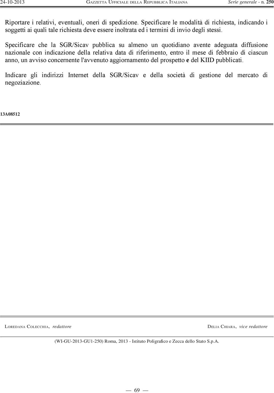 Specificare che la SGR/Sicav pubblica su almeno un quotidiano avente adeguata diffusione nazionale con indicazione della relativa data di riferimento, entro il mese di febbraio di