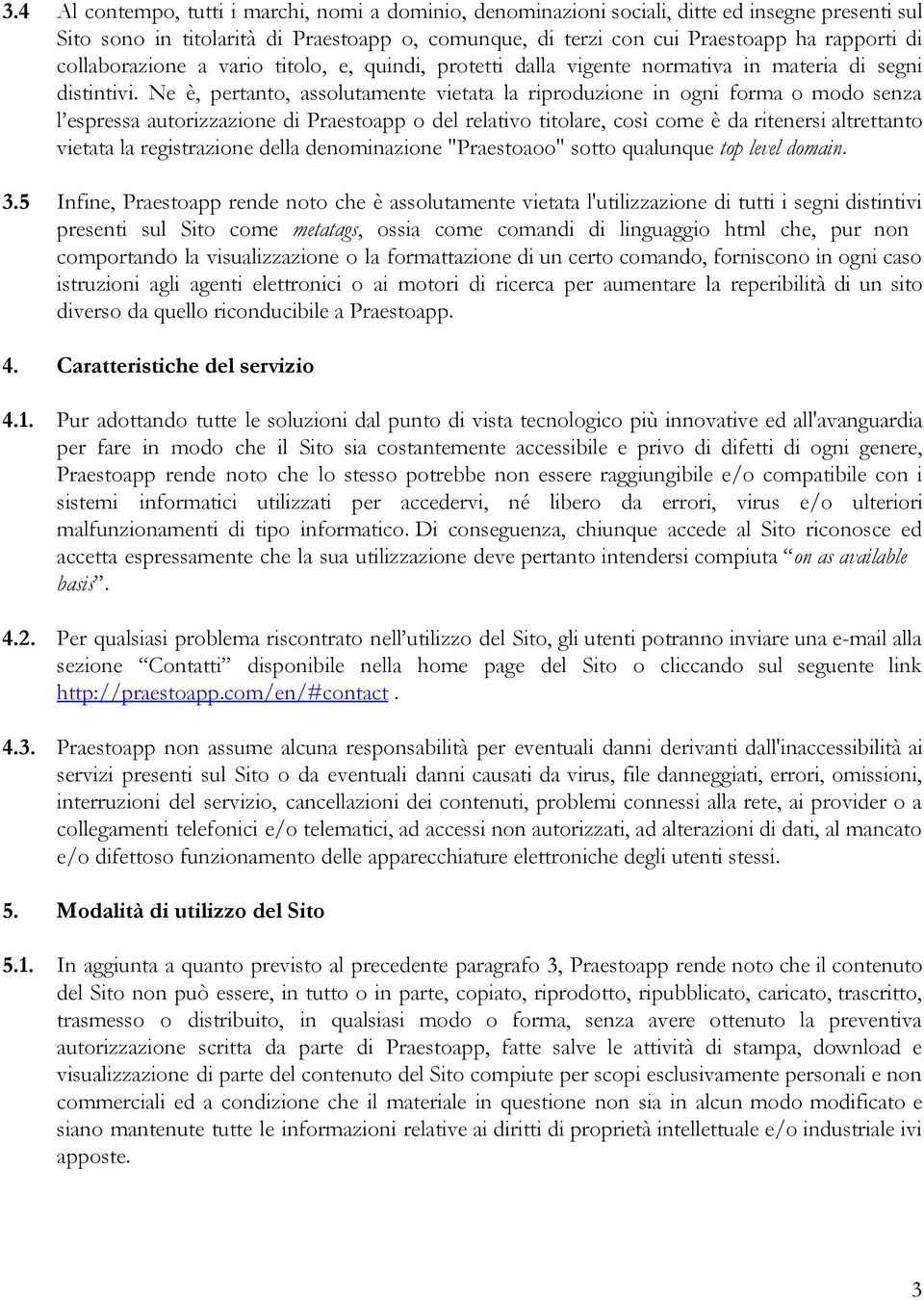 Ne è, pertanto, assolutamente vietata la riproduzione in ogni forma o modo senza l espressa autorizzazione di Praestoapp o del relativo titolare, così come è da ritenersi altrettanto vietata la