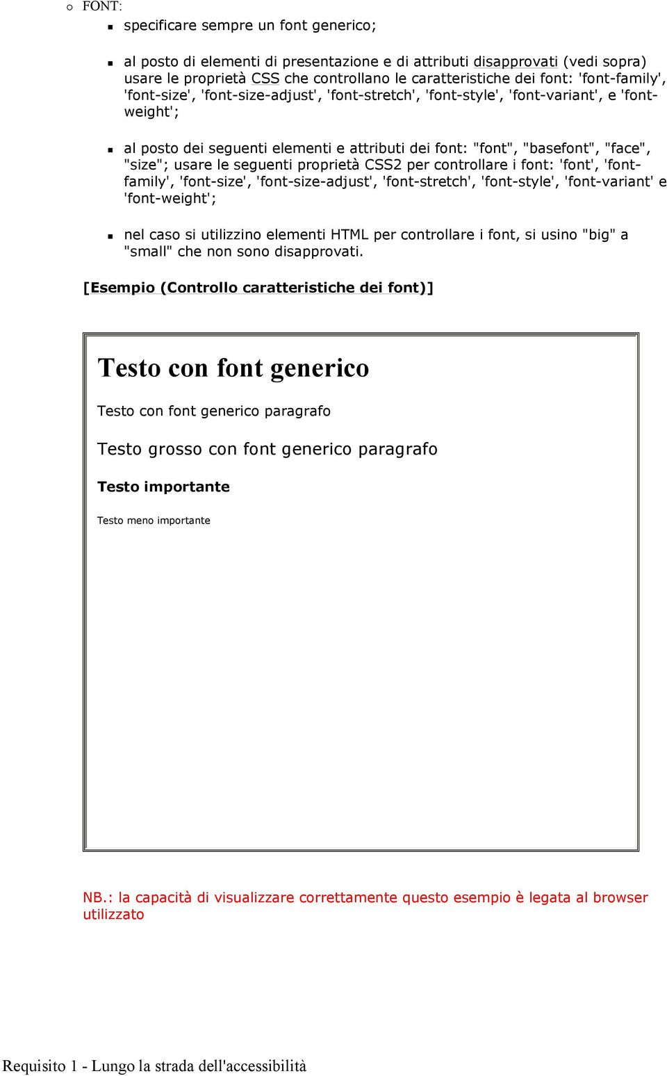 usare le seguenti proprietà CSS2 per controllare i font: 'font', 'fontfamily', 'font-size', 'font-size-adjust', 'font-stretch', 'font-style', 'font-variant' e 'font-weight'; nel caso si utilizzino