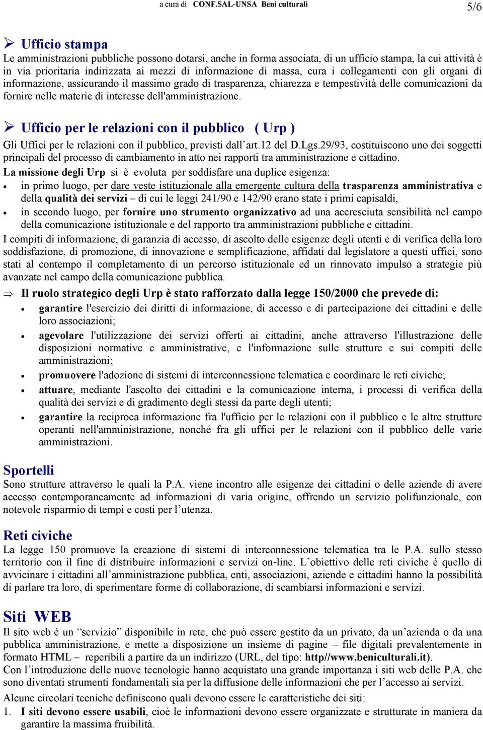 dell'amministrazione. Ufficio per le relazioni con il pubblico ( Urp ) Gli Uffici per le relazioni con il pubblico, previsti dall art.12 del D.Lgs.