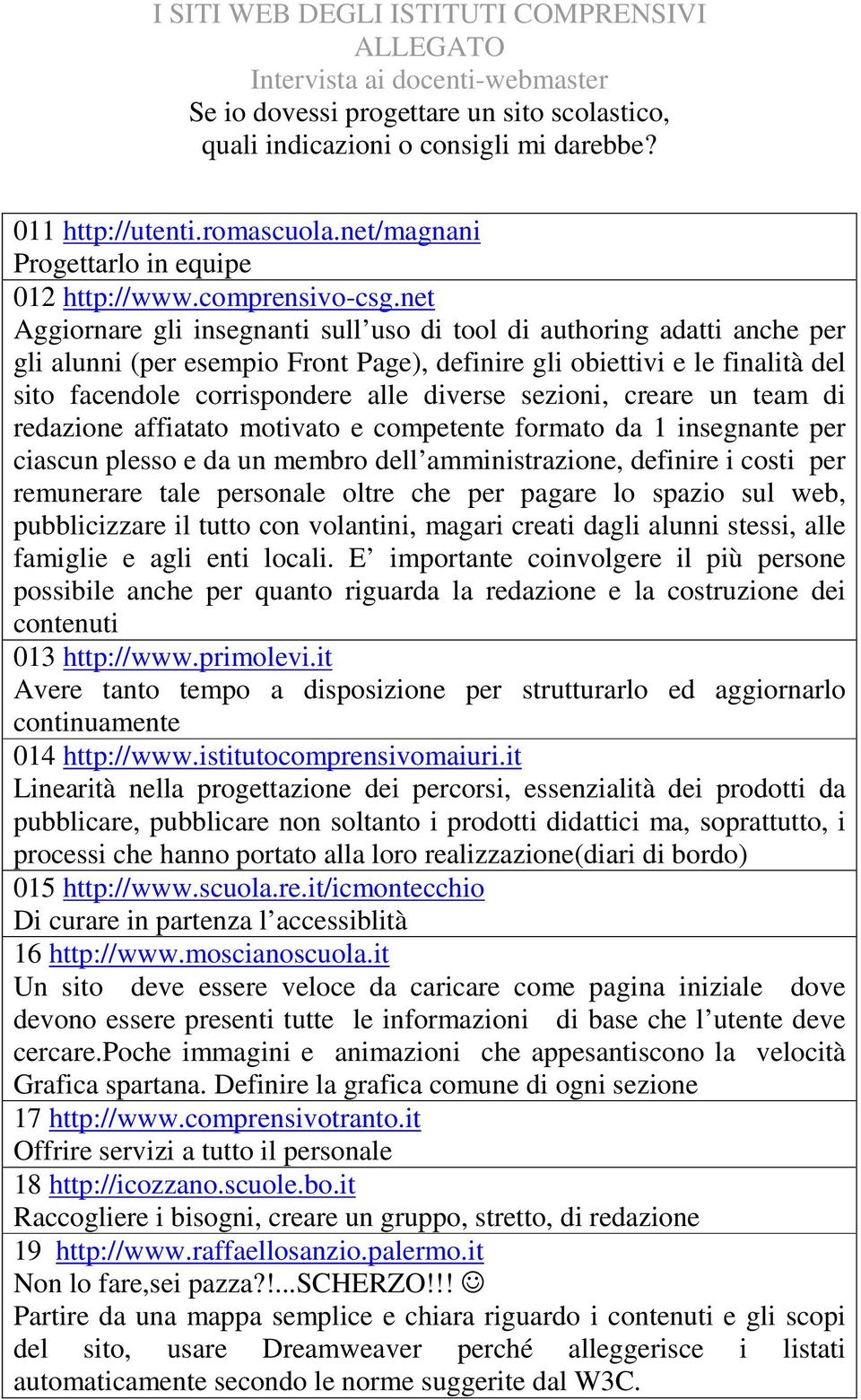 sezioni, creare un team di redazione affiatato motivato e competente formato da 1 insegnante per ciascun plesso e da un membro dell amministrazione, definire i costi per remunerare tale personale