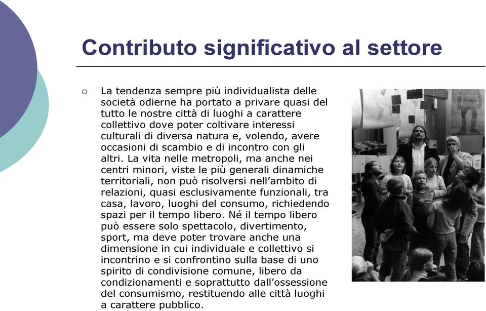 La vita nelle metropoli, ma anche nei centri minori, viste le più generali dinamiche territoriali, non può risolversi nell ambito di relazioni, quasi esclusivamente funzionali, tra casa, lavoro,