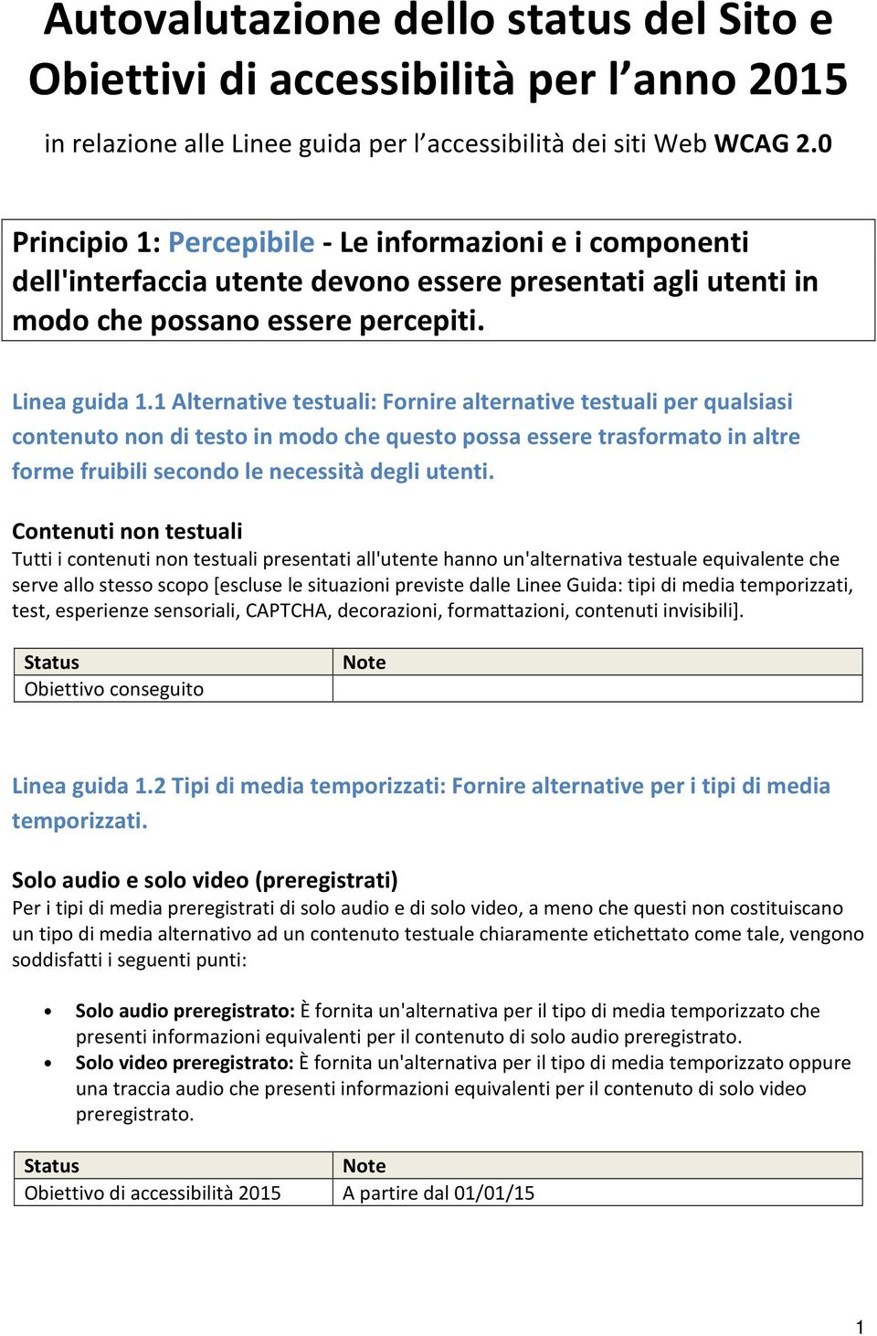 1 Alternative testuali: Fornire alternative testuali per qualsiasi contenuto non di testo in modo che questo possa essere trasformato in altre forme fruibili secondo le necessità degli utenti.