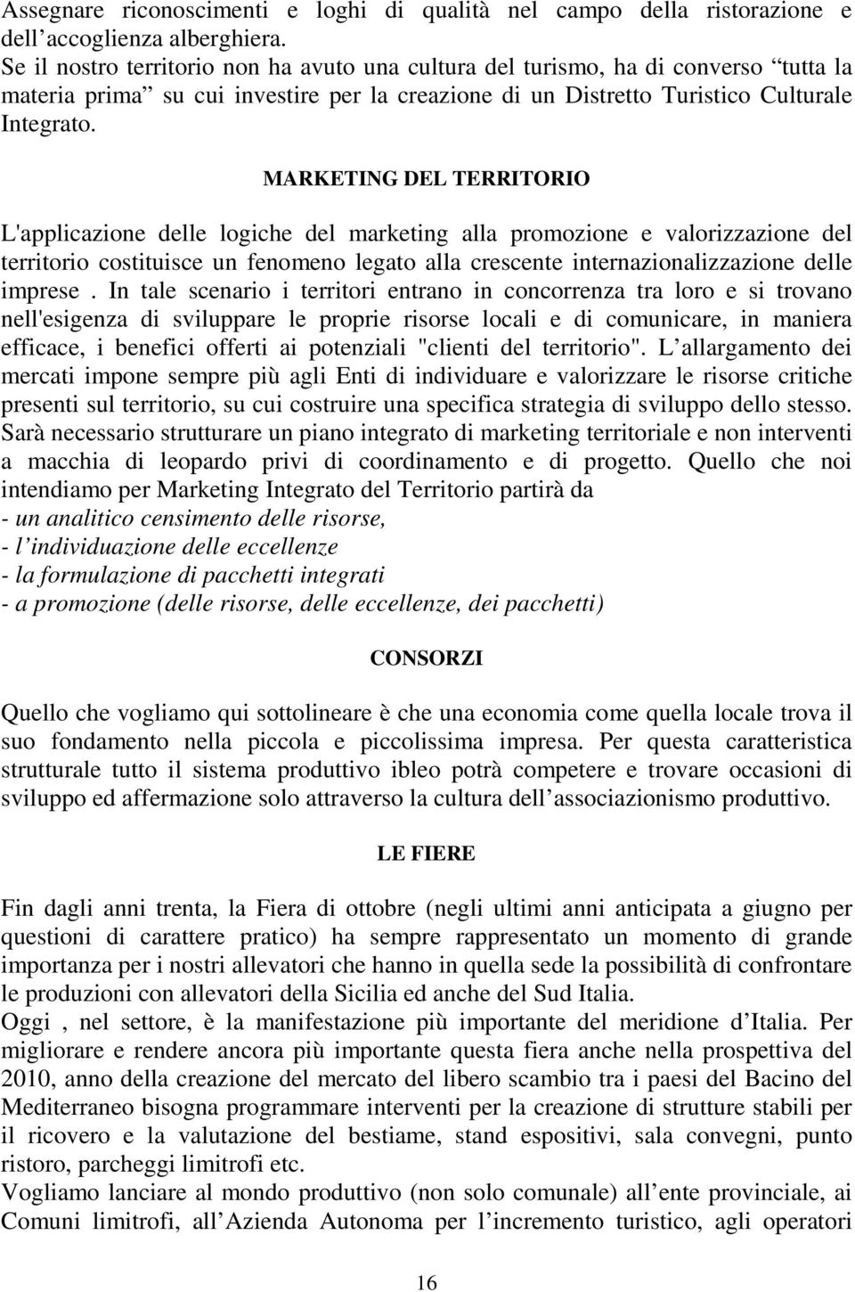 MARKETING DEL TERRITORIO L'applicazione delle logiche del marketing alla promozione e valorizzazione del territorio costituisce un fenomeno legato alla crescente internazionalizzazione delle imprese.