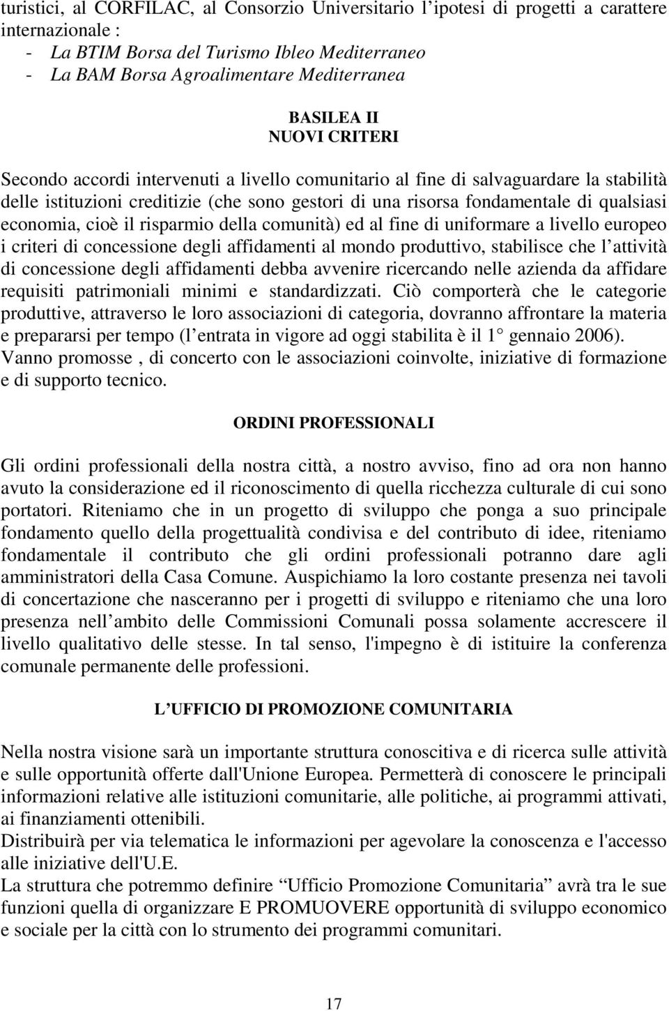 economia, cioè il risparmio della comunità) ed al fine di uniformare a livello europeo i criteri di concessione degli affidamenti al mondo produttivo, stabilisce che l attività di concessione degli