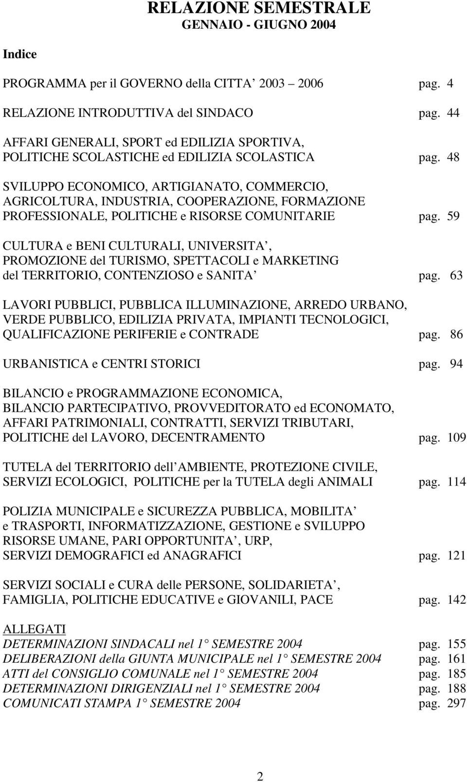 48 SVILUPPO ECONOMICO, ARTIGIANATO, COMMERCIO, AGRICOLTURA, INDUSTRIA, COOPERAZIONE, FORMAZIONE PROFESSIONALE, POLITICHE e RISORSE COMUNITARIE pag.