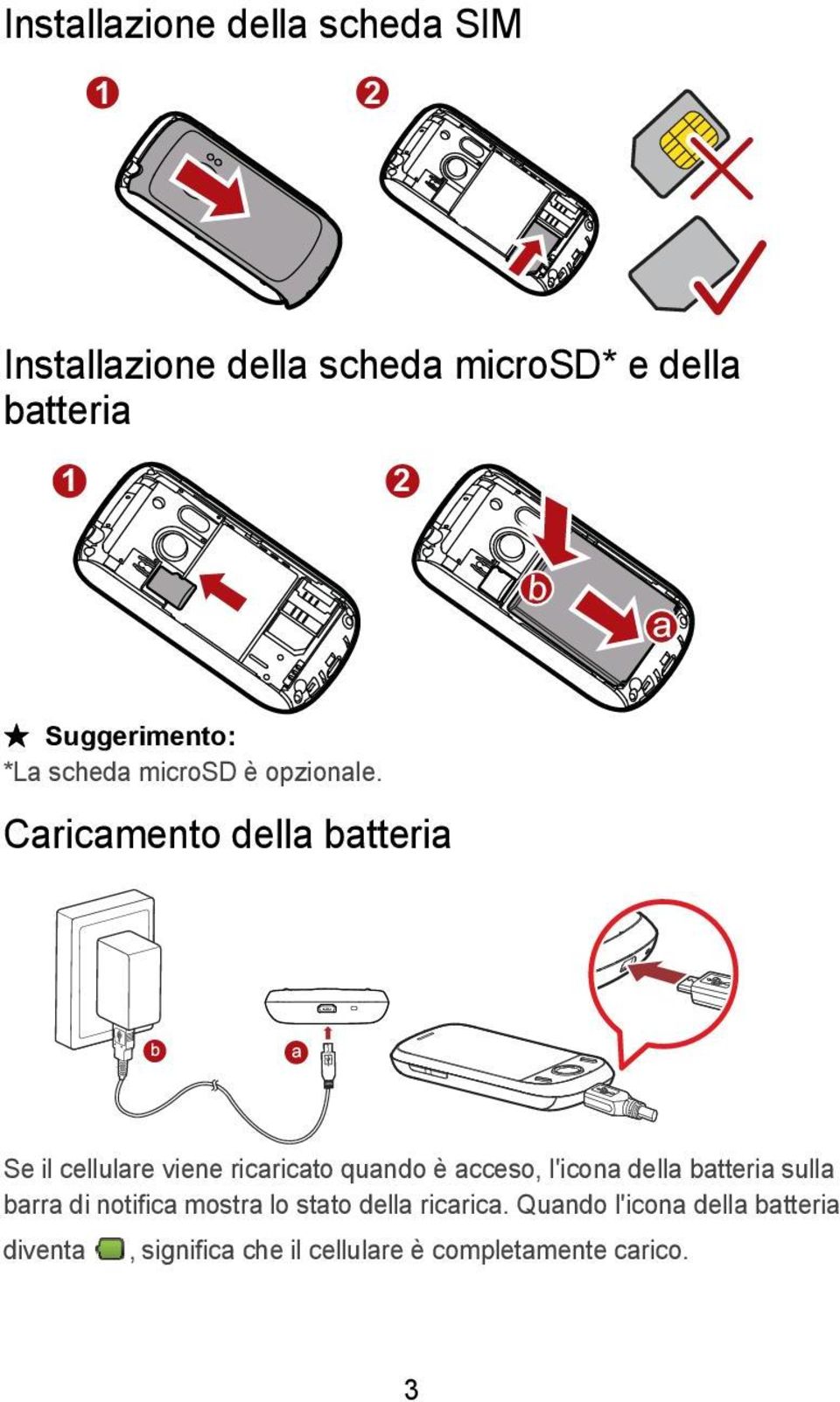 Caricamento della batteria Se il cellulare viene ricaricato quando è acceso, l'icona della