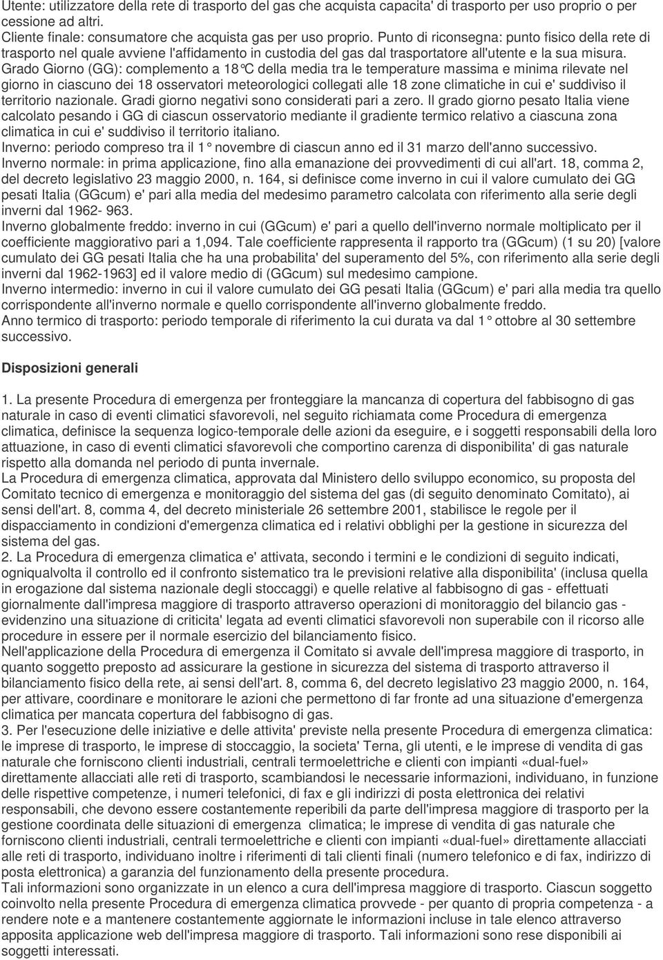 Grado Giorno (GG): complemento a 18 C della media t ra le temperature massima e minima rilevate nel giorno in ciascuno dei 18 osservatori meteorologici collegati alle 18 zone climatiche in cui e'