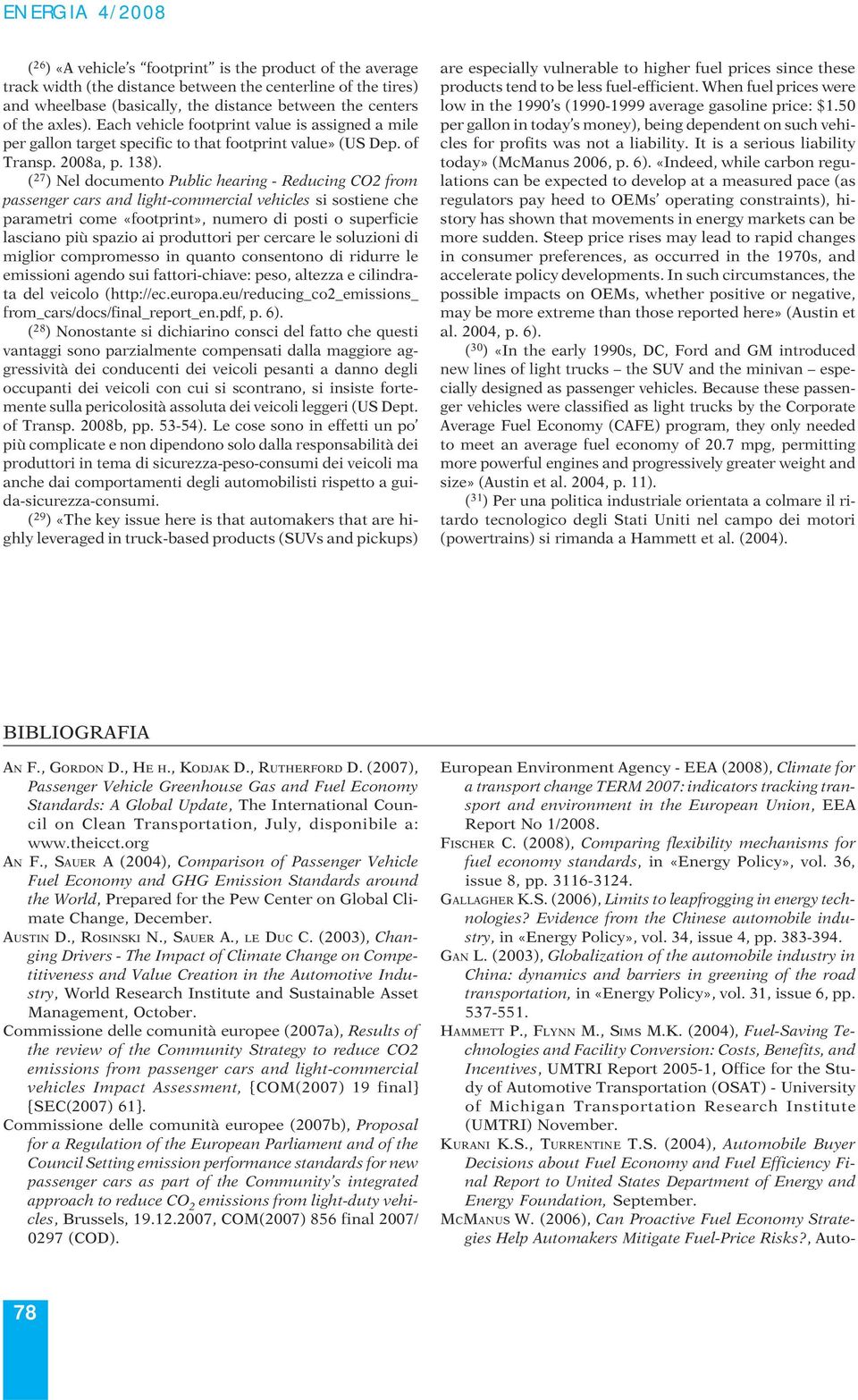 ( 27 ) Nel documento Public hearing - Reducing CO2 from passenger cars and light-commercial vehicles si sostiene che parametri come «footprint», numero di posti o superficie lasciano più spazio ai