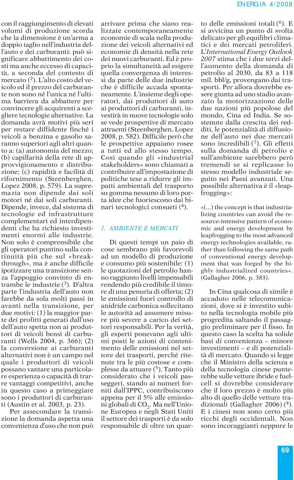 L alto costo del veicolo ed il prezzo del carburante non sono né l unica né l ultima barriera da abbattere per convincere gli acquirenti a scegliere tecnologie alternative.