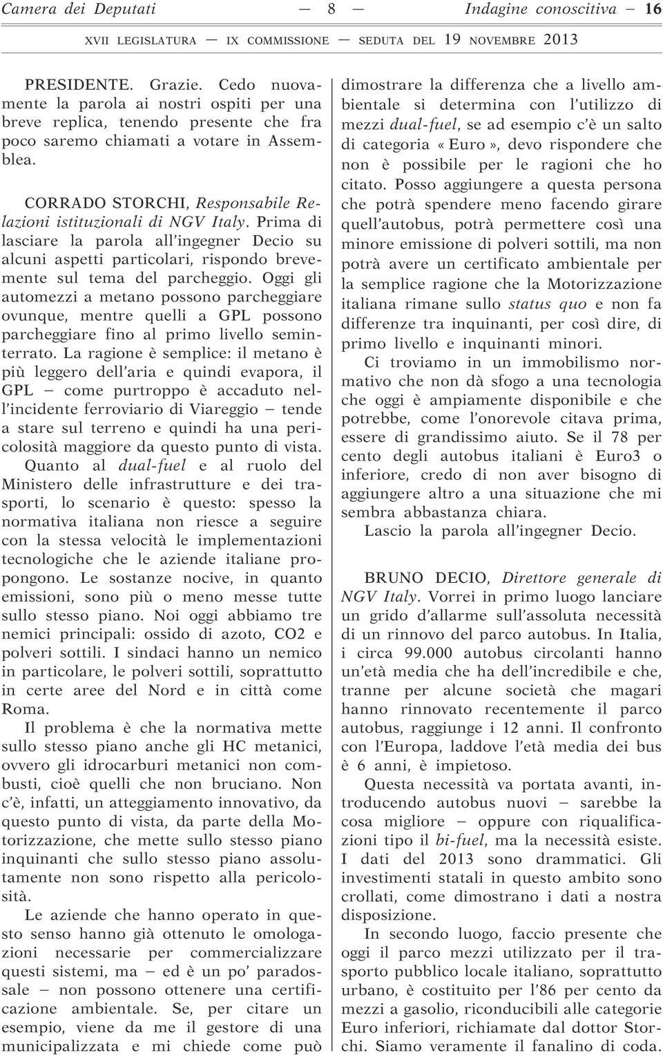 CORRADO STORCHI, Responsabile Relazioni istituzionali di NGV Italy. Prima di lasciare la parola all ingegner Decio su alcuni aspetti particolari, rispondo brevemente sul tema del parcheggio.