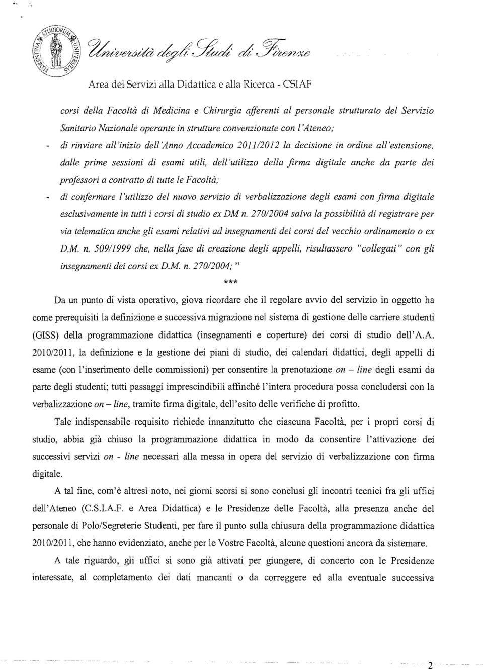 anche da parte dei professori a contratto di tutte le Facoltà; di confermare l'utilizzo del nuovo servizio di verbalizzazione degli esami con,firma digitale esclusivamente in tutti i corsi di studio