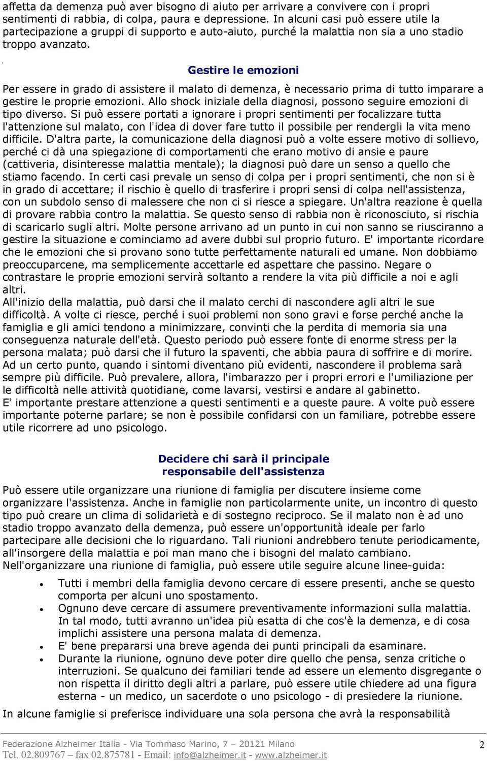 Gestire le emozioni Per essere in grado di assistere il malato di demenza, è necessario prima di tutto imparare a gestire le proprie emozioni.