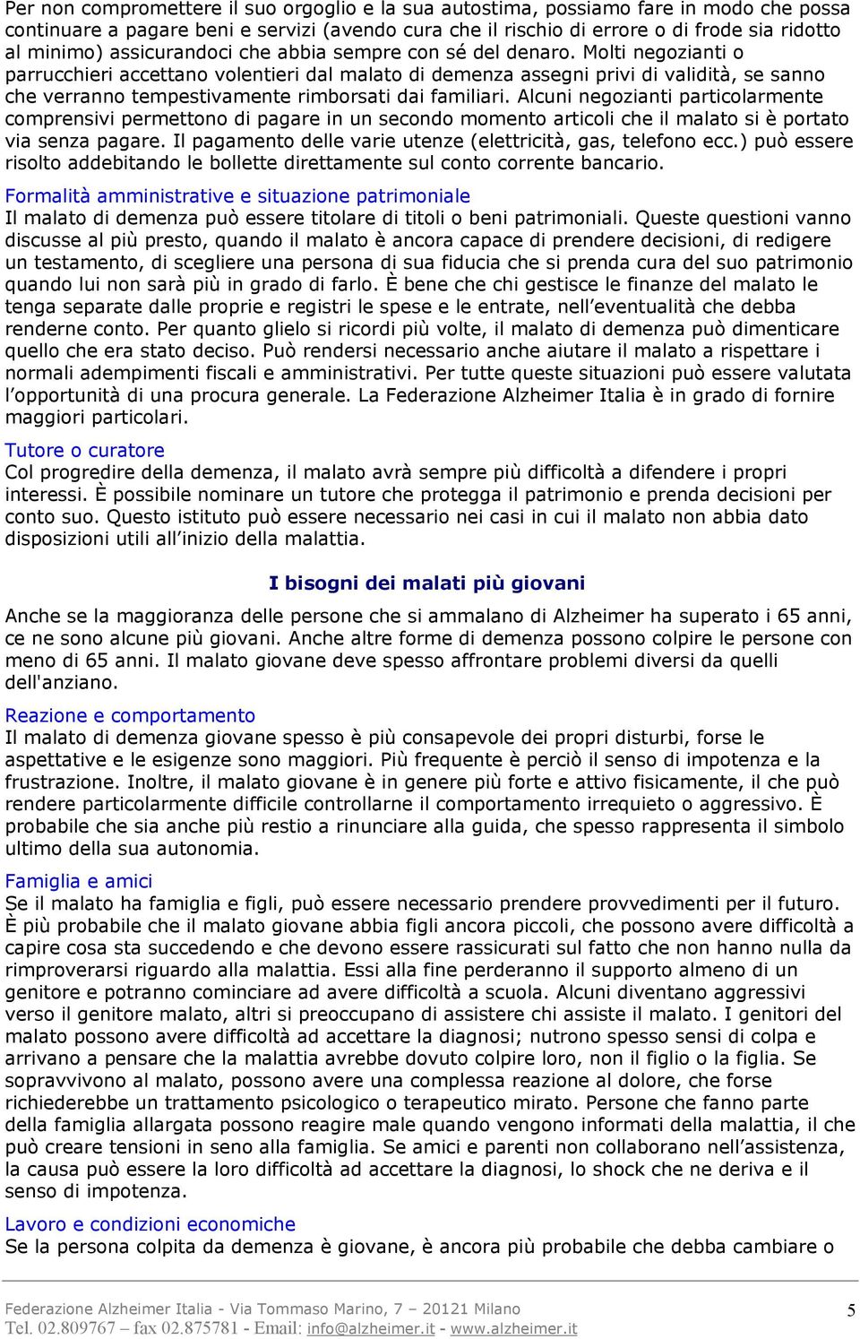 Molti negozianti o parrucchieri accettano volentieri dal malato di demenza assegni privi di validità, se sanno che verranno tempestivamente rimborsati dai familiari.