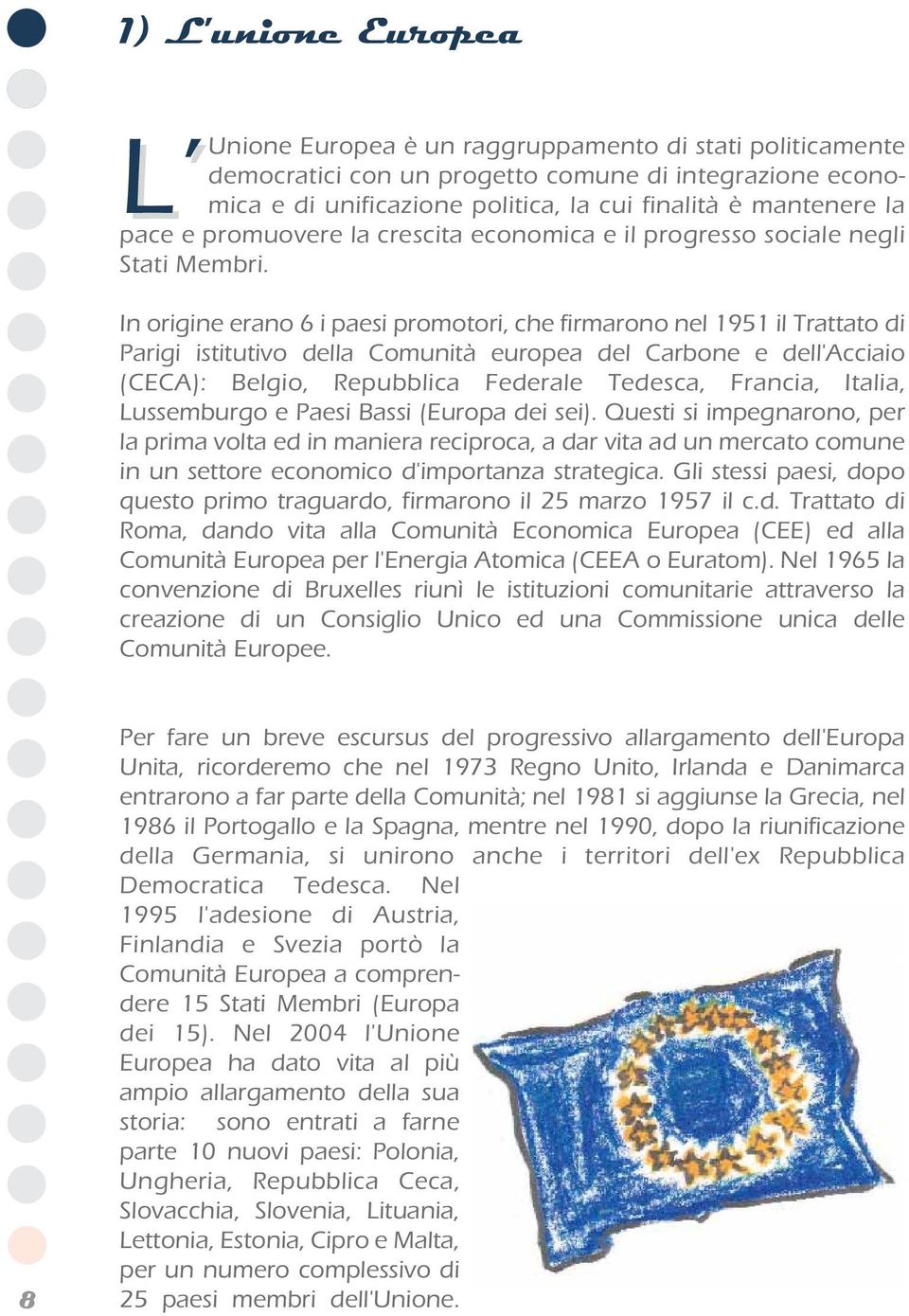 L mica e di unificazione politica, la cui finalità è mantenere la In origine erano 6 i paesi promotori, che firmarono nel 1951 il Trattato di Parigi istitutivo della Comunità europea del Carbone e