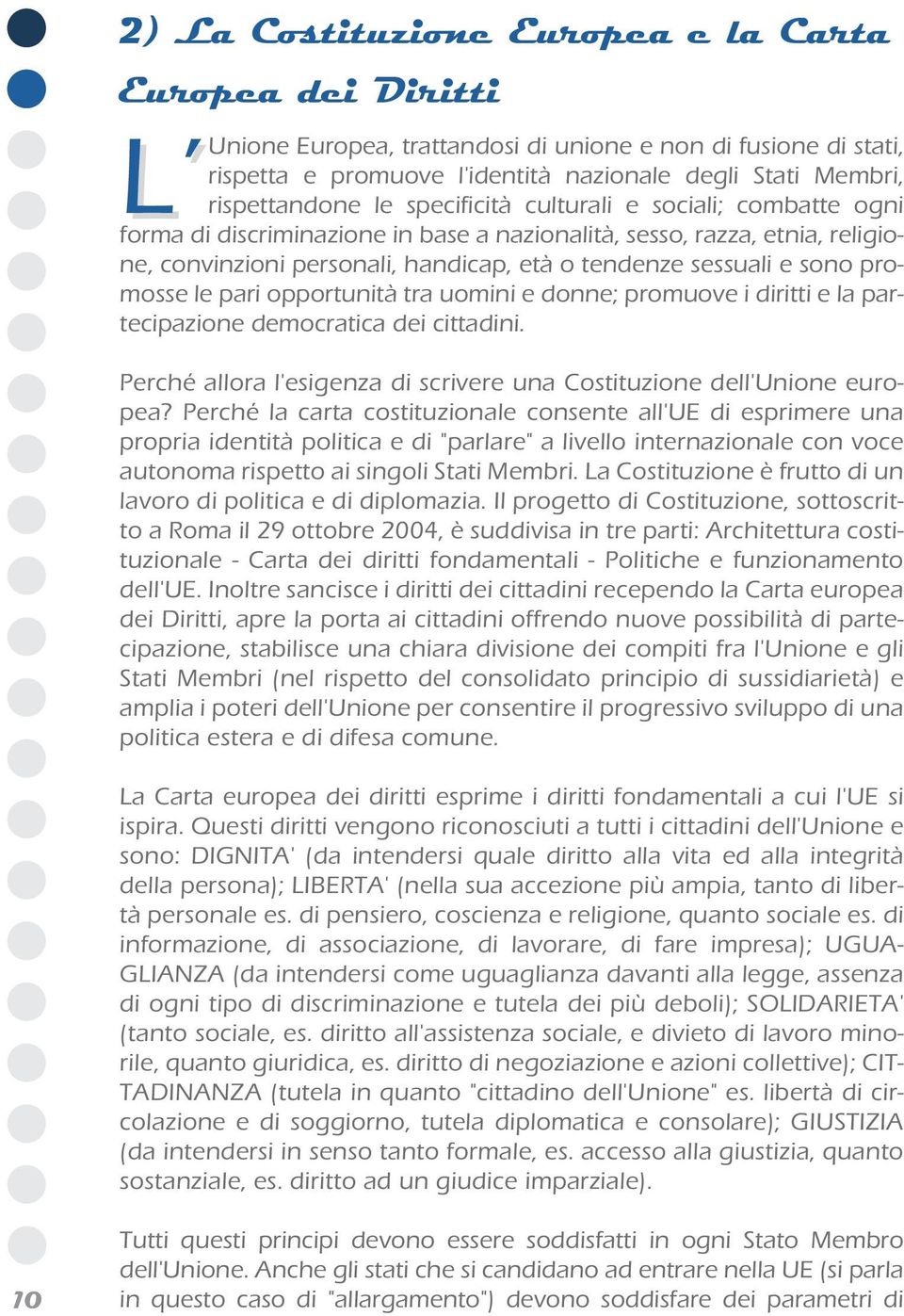 sono promosse le pari opportunità tra uomini e donne; promuove i diritti e la partecipazione democratica dei cittadini. Perché allora l'esigenza di scrivere una Costituzione dell'unione europea?