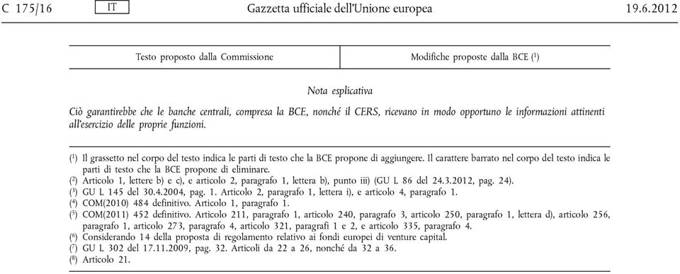 2012 Testo proposto dalla Commissione Modifiche proposte dalla BCE ( 1 ) Ciò garantirebbe che le banche centrali, compresa la BCE, nonché il CERS, ricevano in modo opportuno le informazioni attinenti