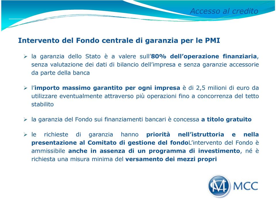 fino a concorrenza del tetto stabilito la garanzia del Fondo sui finanziamenti bancari è concessa a titolo gratuito le richieste di garanzia hanno priorità nell istruttoria e nella