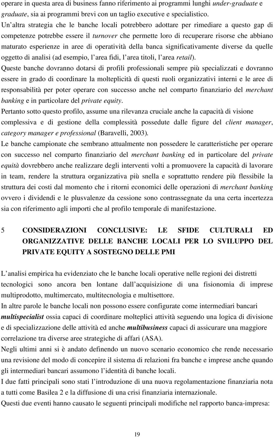 esperienze in aree di operatività della banca significativamente diverse da quelle oggetto di analisi (ad esempio, l area fidi, l area titoli, l area retail).