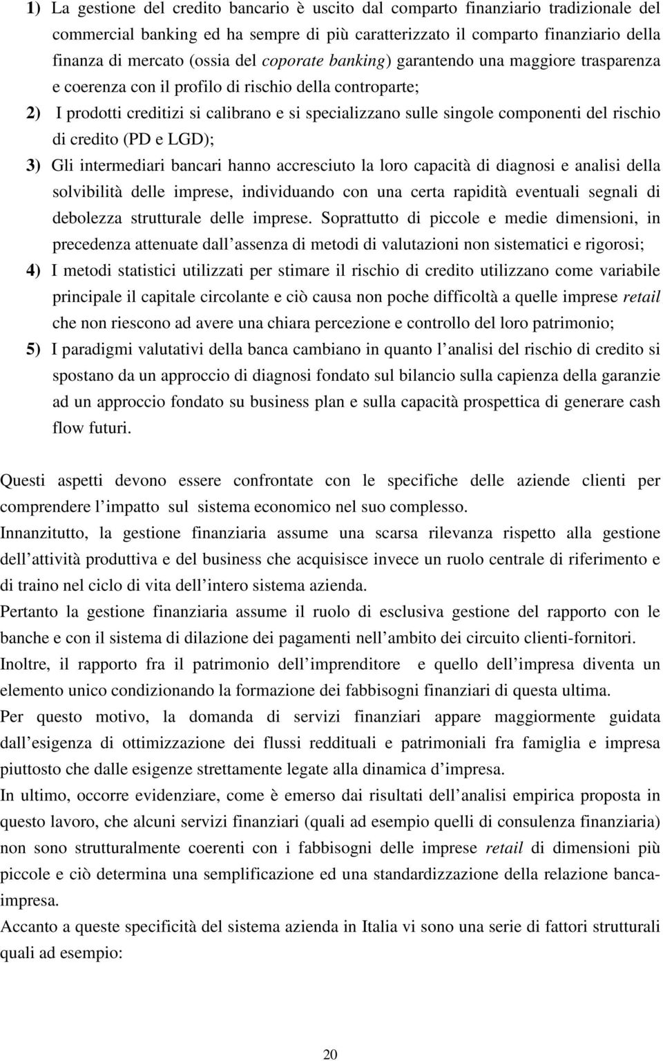 rischio di credito (PD e LGD); 3) Gli intermediari bancari hanno accresciuto la loro capacità di diagnosi e analisi della solvibilità delle imprese, individuando con una certa rapidità eventuali