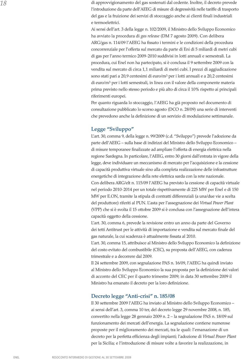 e termoelettrici. Ai sensi dell art. 3 della legge n. 102/2009, il Ministro dello Sviluppo Economico ha avviato la procedura di gas release (DM 7 agosto 2009). Con delibera ARG/gas n.