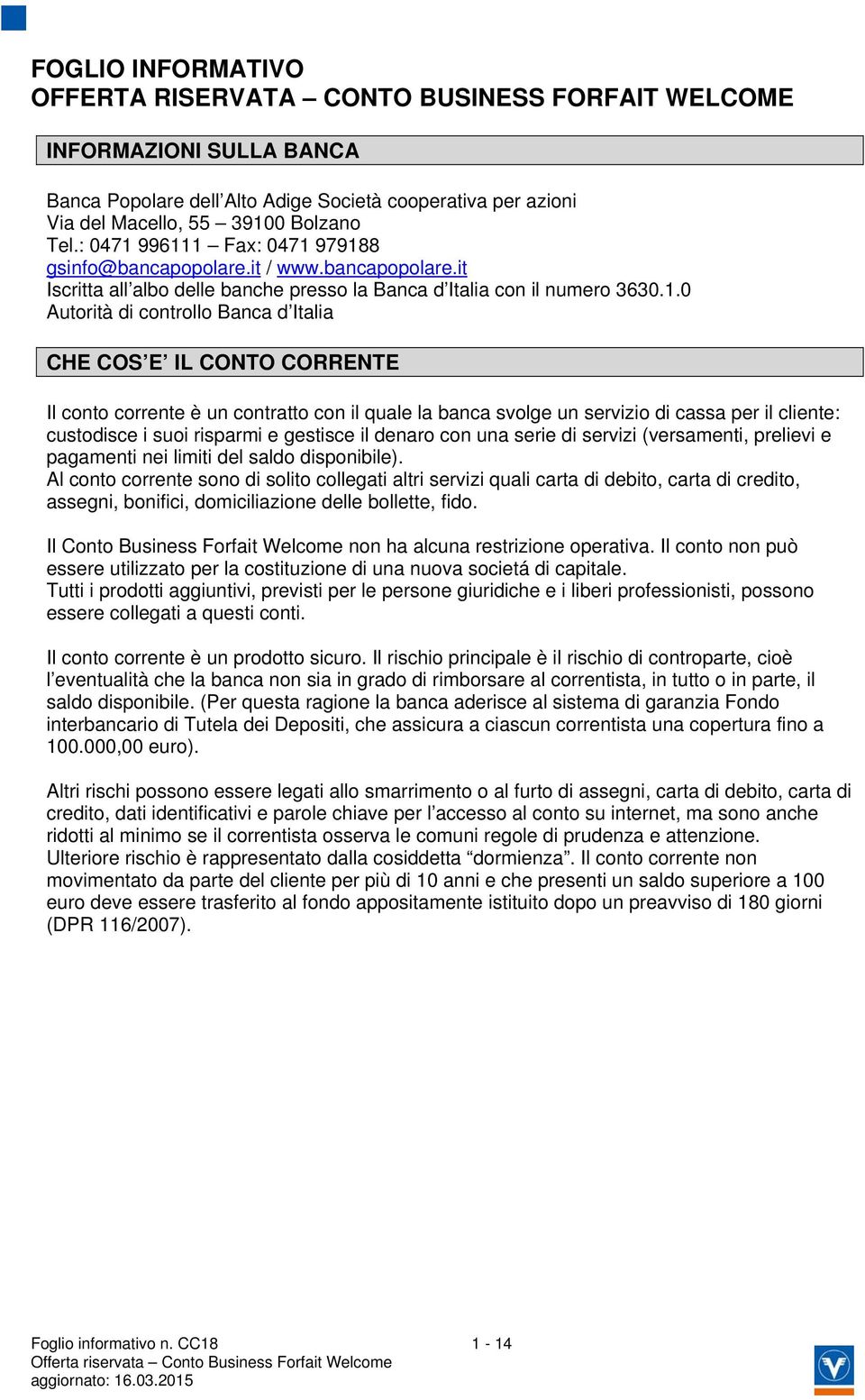 996111 Fax979188 gsinfo@bancapopolare.it / www.bancapopolare.it Iscritta all albo delle banche presso la Banca d Italia con il numero 3630.1.0 Autorità di controllo Banca d Italia CHE COS E IL CONTO