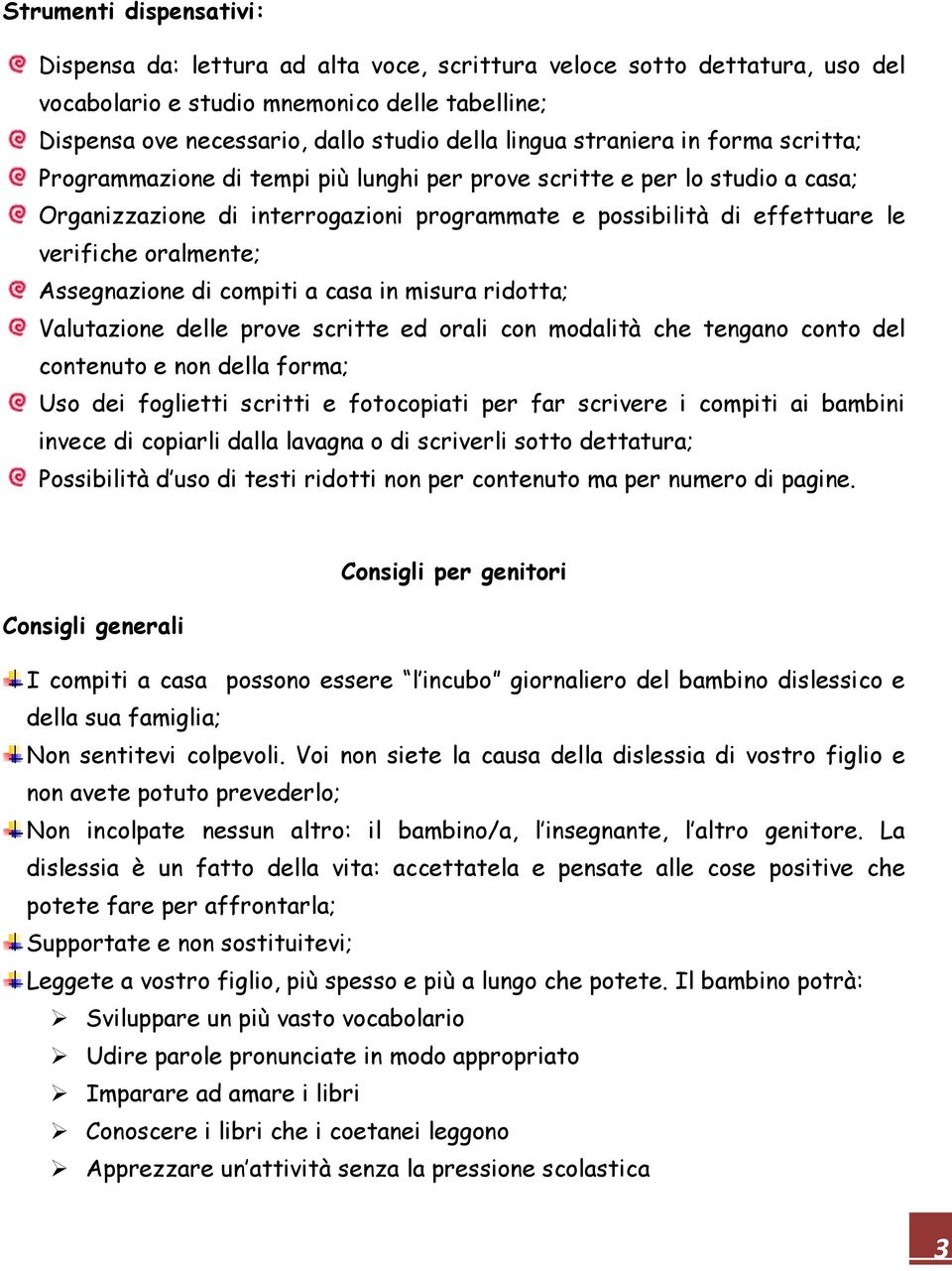 oralmente; Assegnazione di compiti a casa in misura ridotta; Valutazione delle prove scritte ed orali con modalità che tengano conto del contenuto e non della forma; Uso dei foglietti scritti e