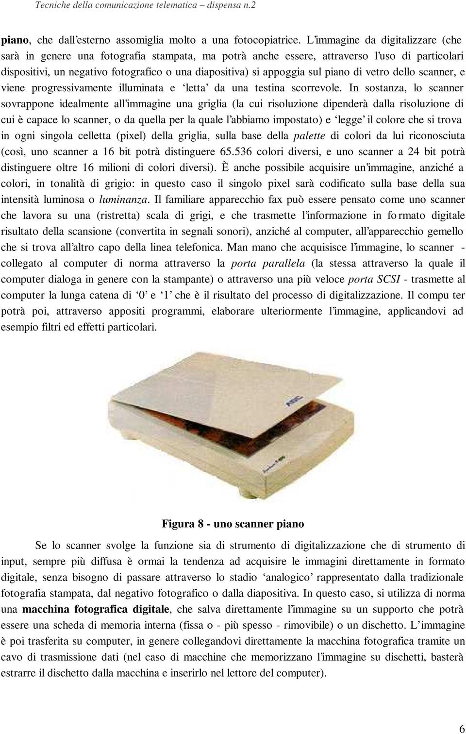 piano di vetro dello scanner, e viene progressivamente illuminata e letta da una testina scorrevole.