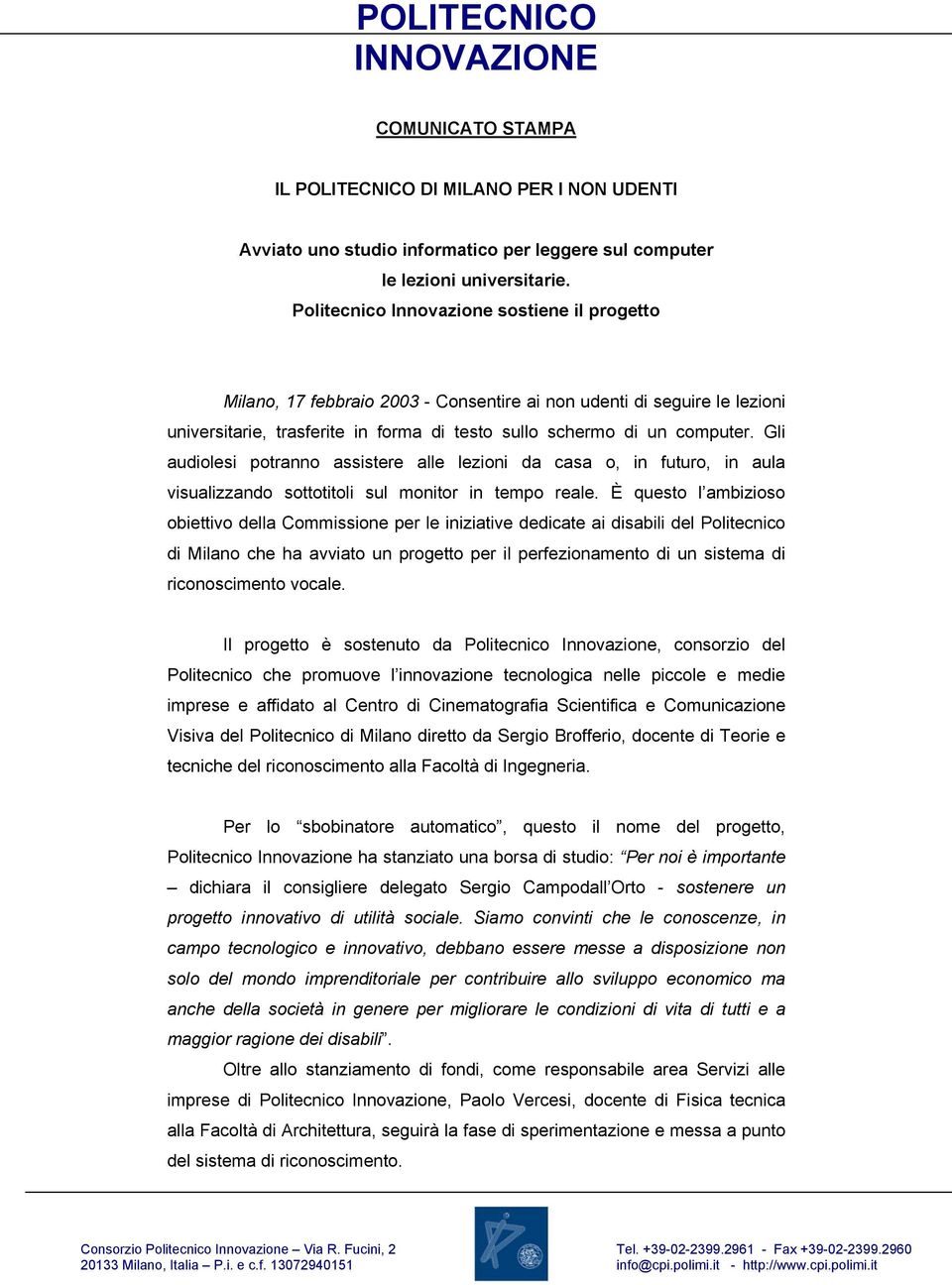 Gli audiolesi potranno assistere alle lezioni da casa o, in futuro, in aula visualizzando sottotitoli sul monitor in tempo reale.