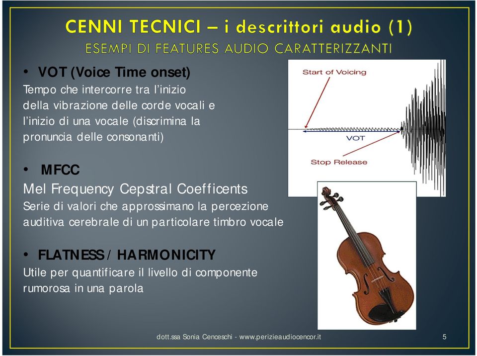 approssimano la percezione auditiva cerebrale di un particolare timbro vocale FLATNESS / HARMONICITY Utile per