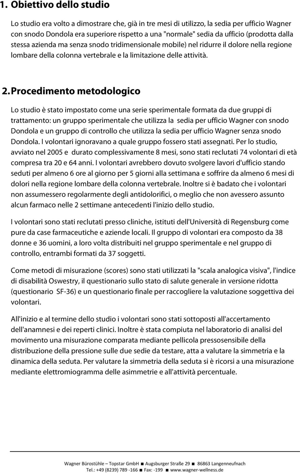 Procedimento metodologico Lo studio è stato impostato come una serie sperimentale formata da due gruppi di trattamento: un gruppo sperimentale che utilizza la sedia per ufficio Wagner con snodo