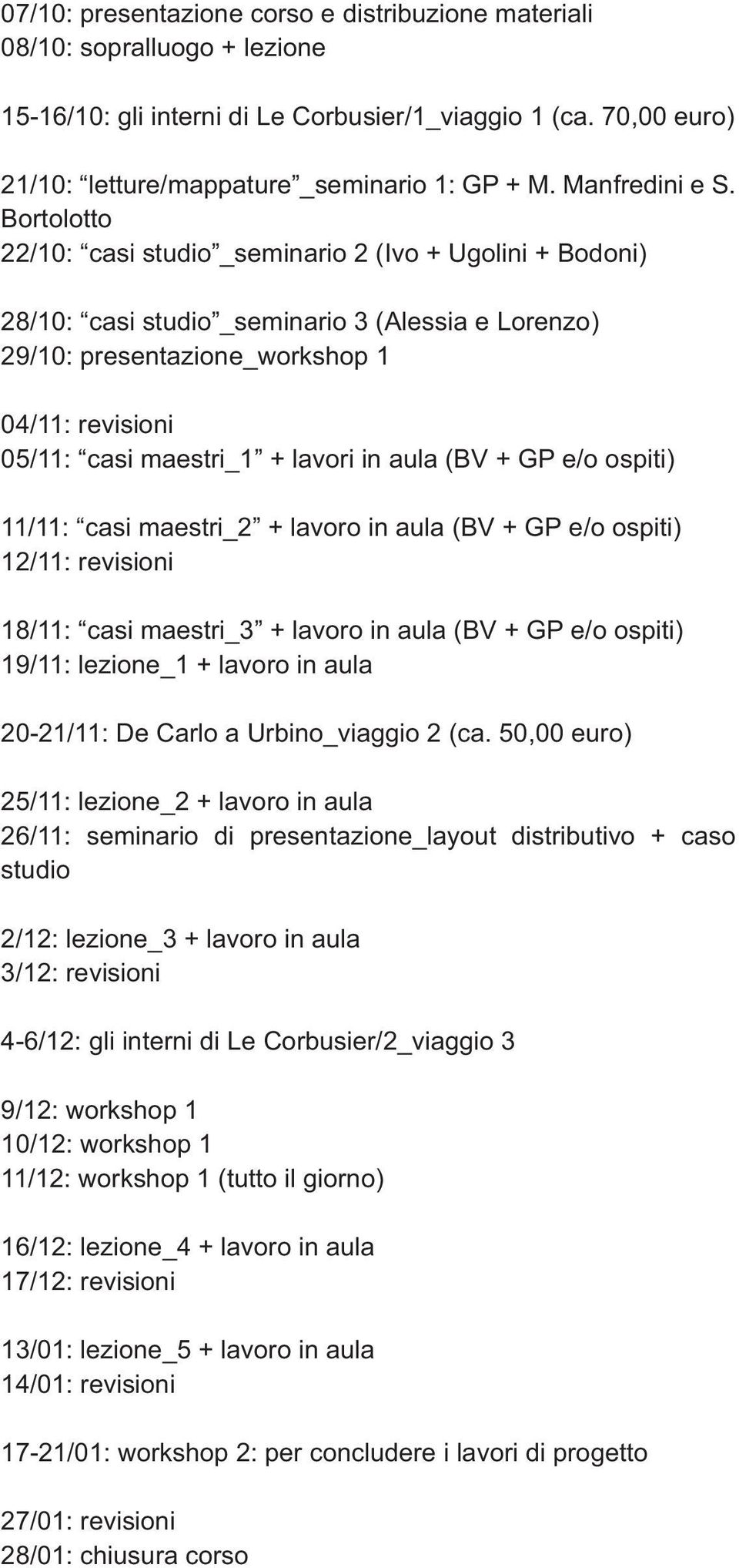 Bortolotto 22/10: casi studio _seminario 2 (Ivo + Ugolini + Bodoni) 28/10: casi studio _seminario 3 (Alessia e Lorenzo) 29/10: presentazione_workshop 1 04/11: revisioni 05/11: casi maestri_1 + lavori