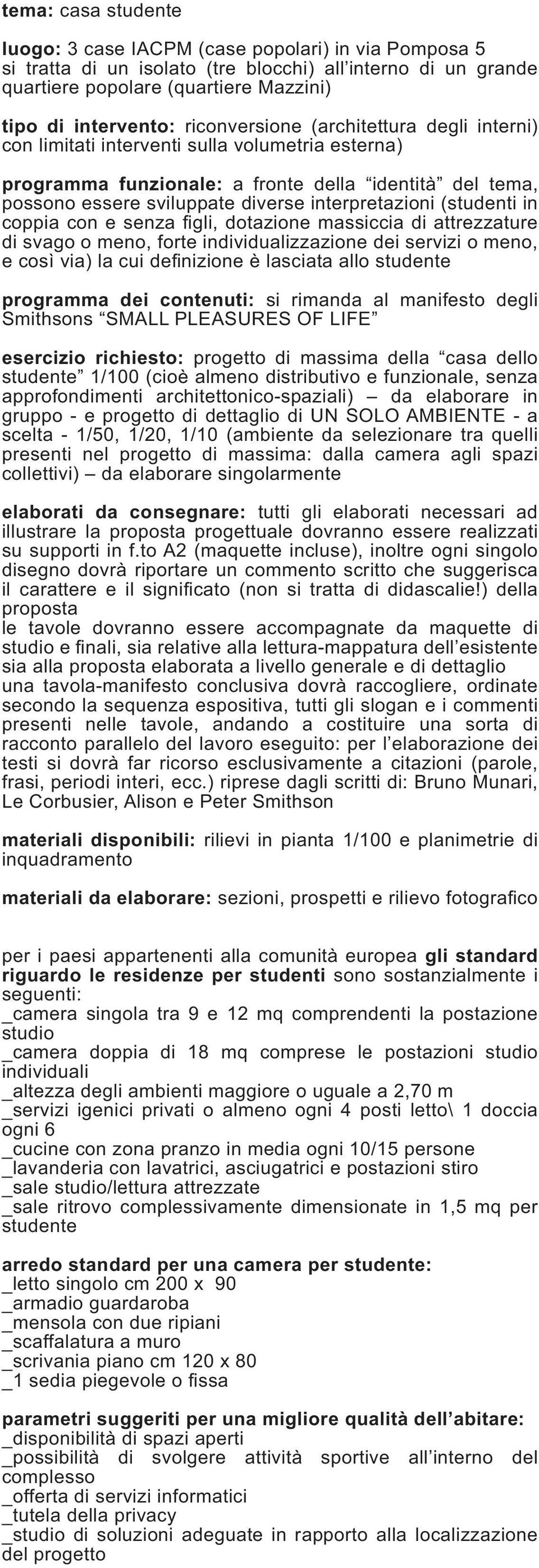 (studenti in coppia con e senza figli, dotazione massiccia di attrezzature di svago o meno, forte individualizzazione dei servizi o meno, e così via) la cui definizione è lasciata allo studente