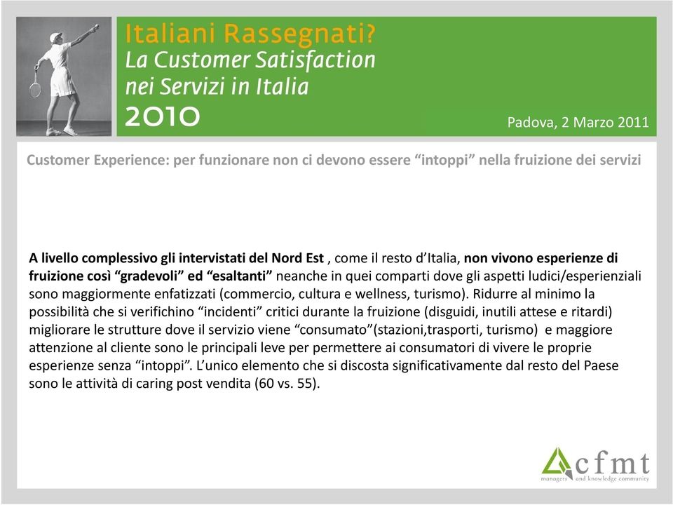 Ridurre al minimo la possibilità che si verifichino incidenti critici durante la fruizione (disguidi, inutili attese e ritardi) migliorare le strutture dove il servizio viene consumato