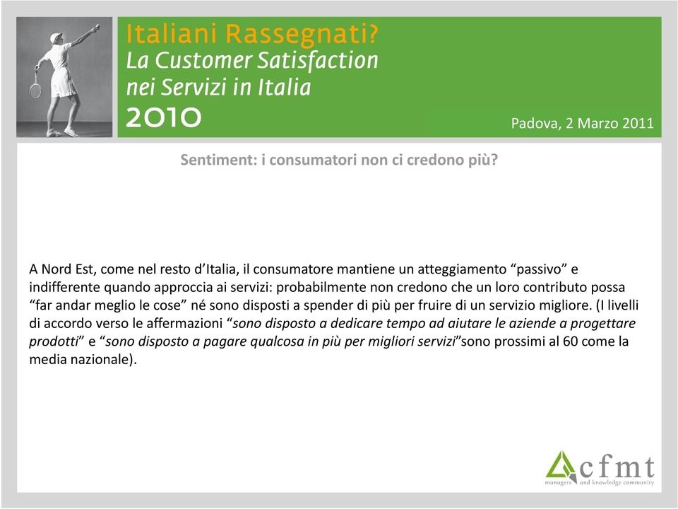 credono che un loro contributo possa far andar meglio le cose né sono disposti a spender di più per fruire di un servizio migliore.