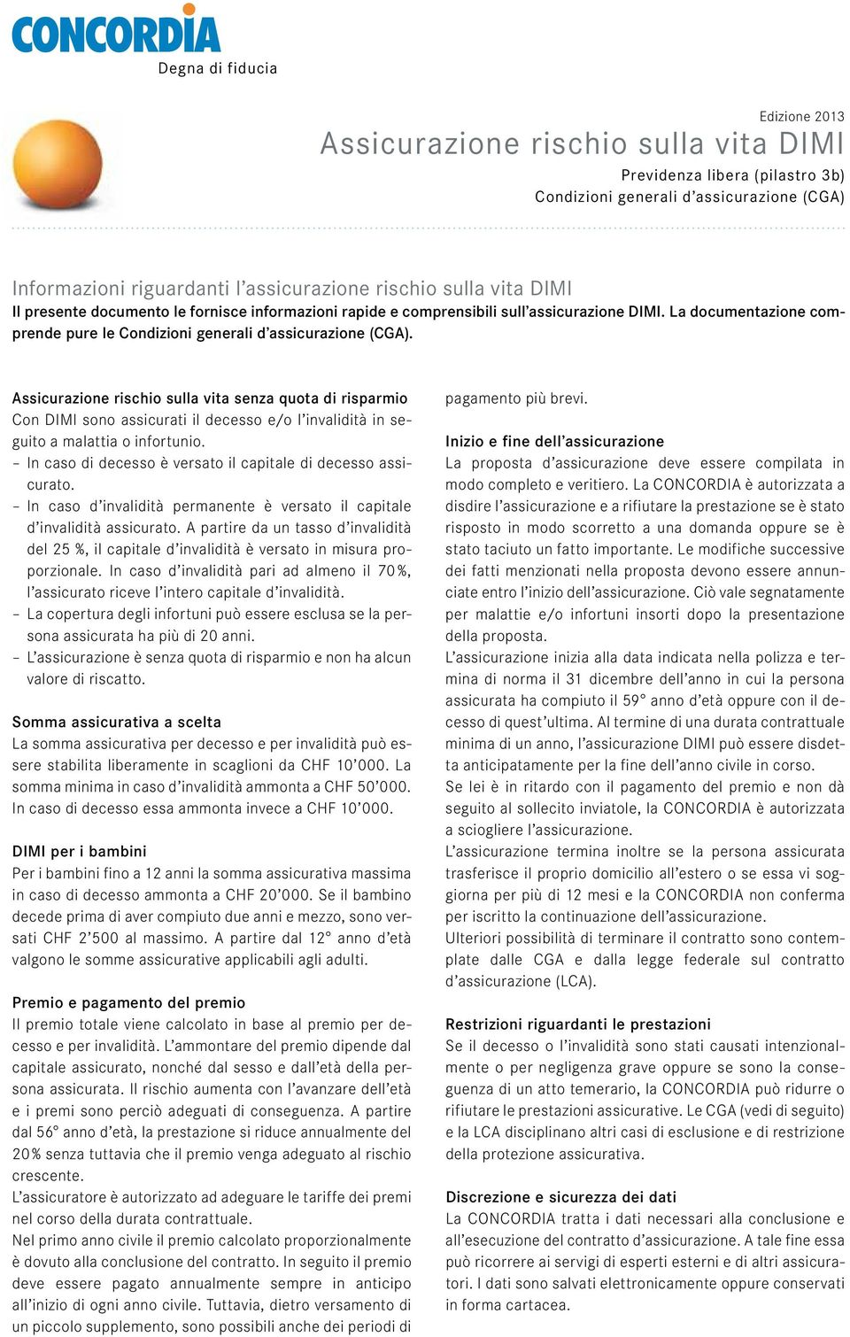 Assicurazione rischio sulla vita senza quota di risparmio Con DIMI sono assicurati il decesso e/o l invalidità in seguito a malattia o infortunio.