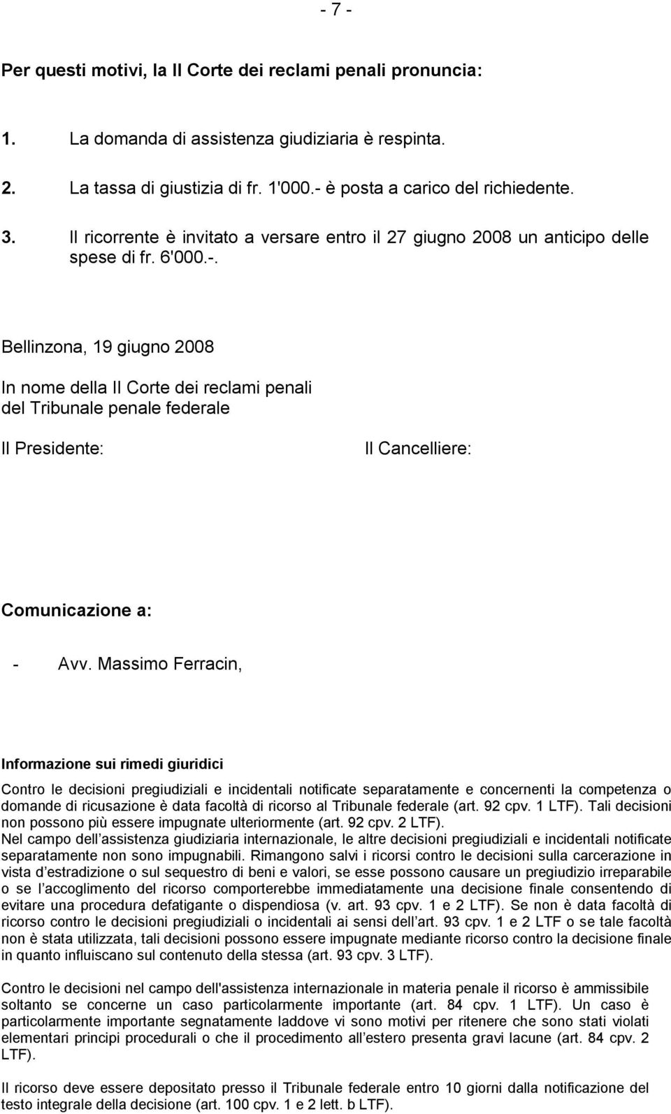 Bellinzona, 19 giugno 2008 In nome della II Corte dei reclami penali del Tribunale penale federale Il Presidente: Il Cancelliere: Comunicazione a: - Avv.