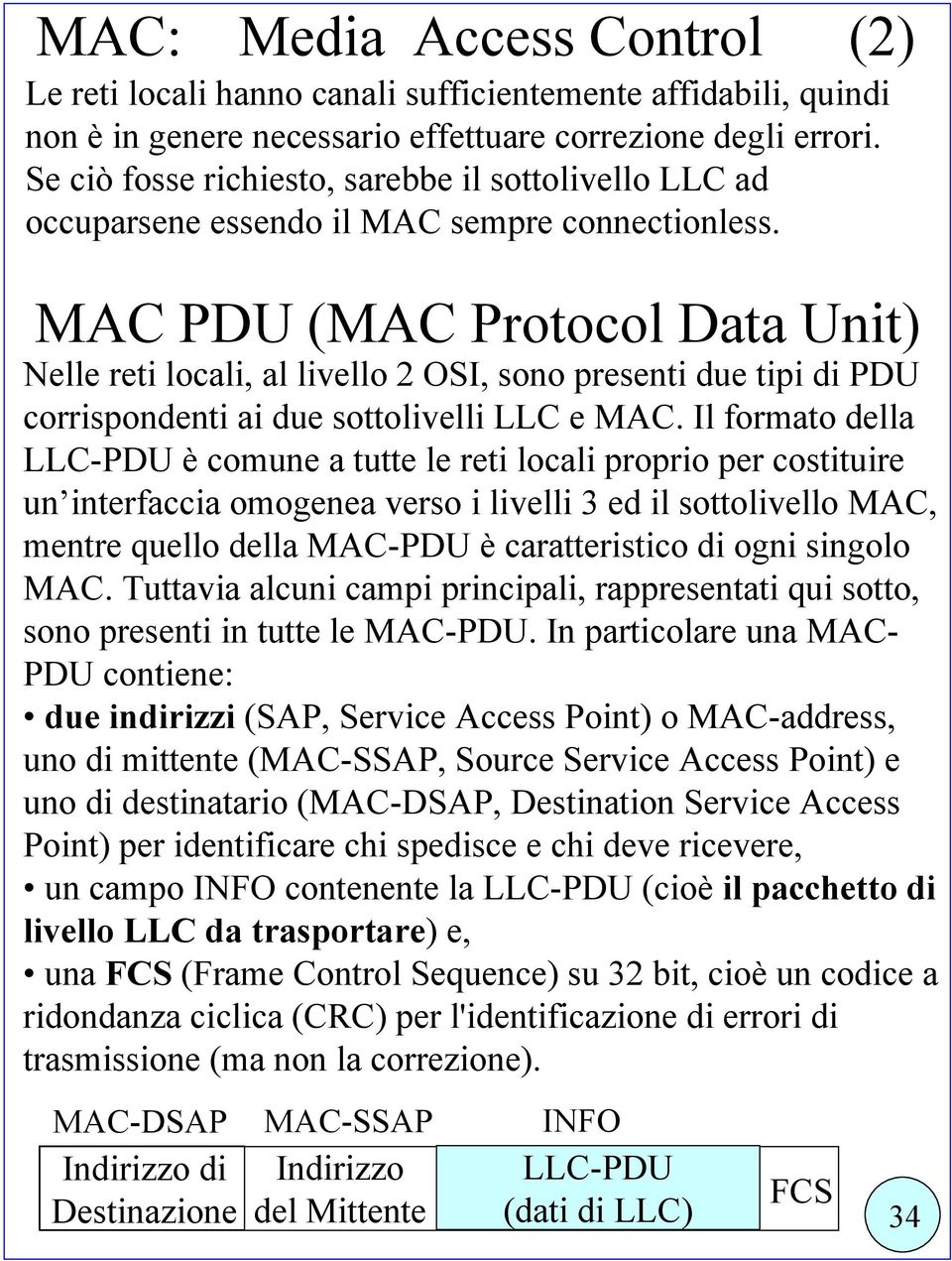 MAC PDU (MAC Protocol Data Unit) Nelle reti locali, al livello 2 OSI, sono presenti due tipi di PDU corrispondenti ai due sottolivelli LLC e MAC.