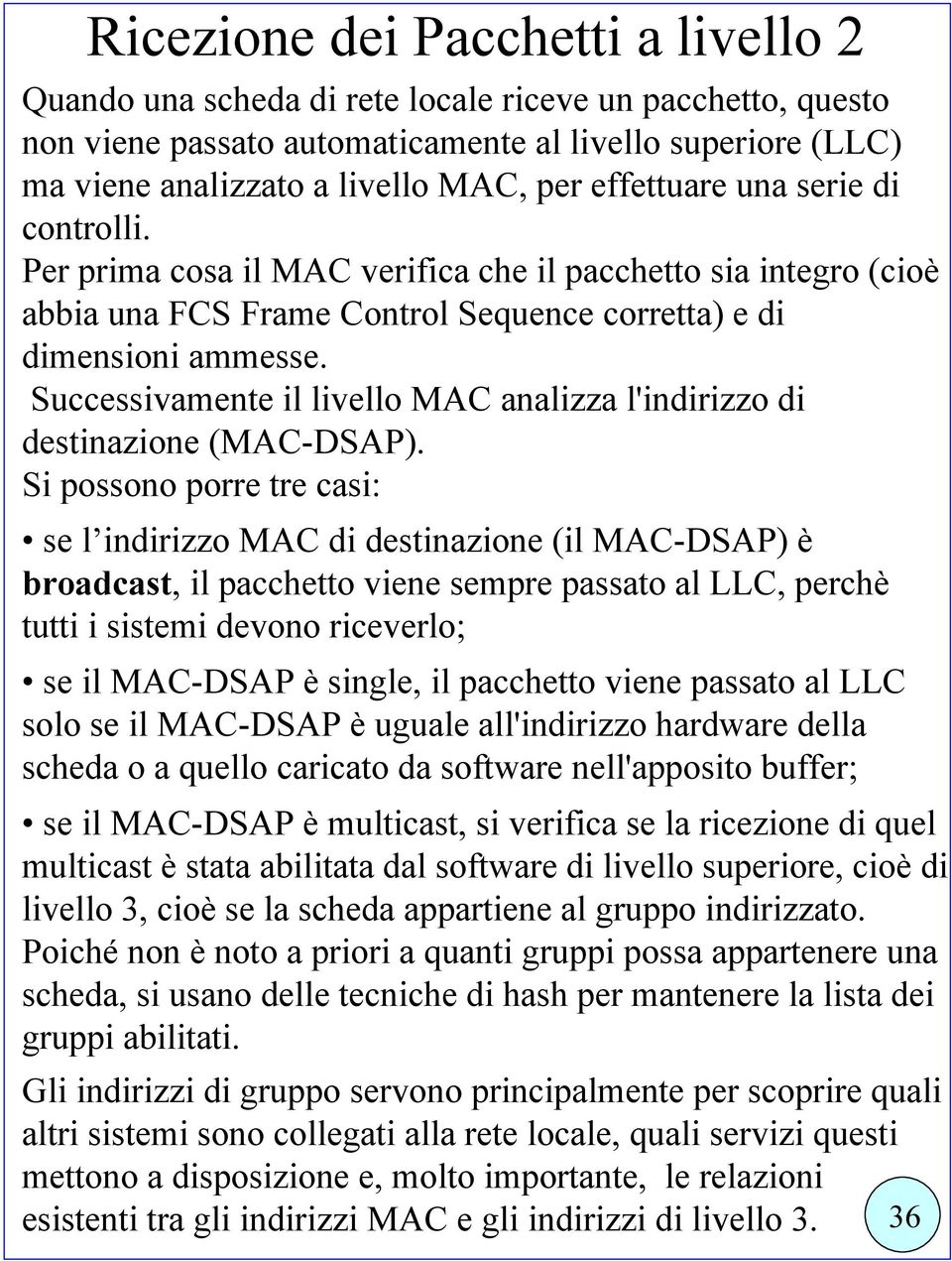 Successivamente il livello MAC analizza l'indirizzo di destinazione (MAC-DSAP).