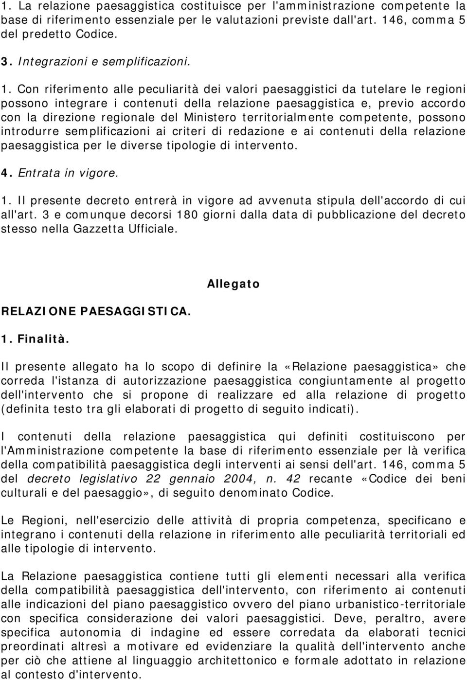 Con riferimento alle peculiarità dei valori paesaggistici da tutelare le regioni possono integrare i contenuti della relazione paesaggistica e, previo accordo con la direzione regionale del Ministero