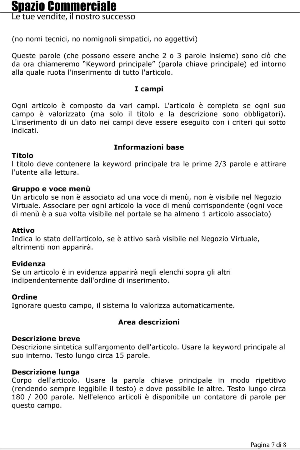 L'articolo è completo se ogni suo campo è valorizzato (ma solo il titolo e la descrizione sono obbligatori). L'inserimento di un dato nei campi deve essere eseguito con i criteri qui sotto indicati.