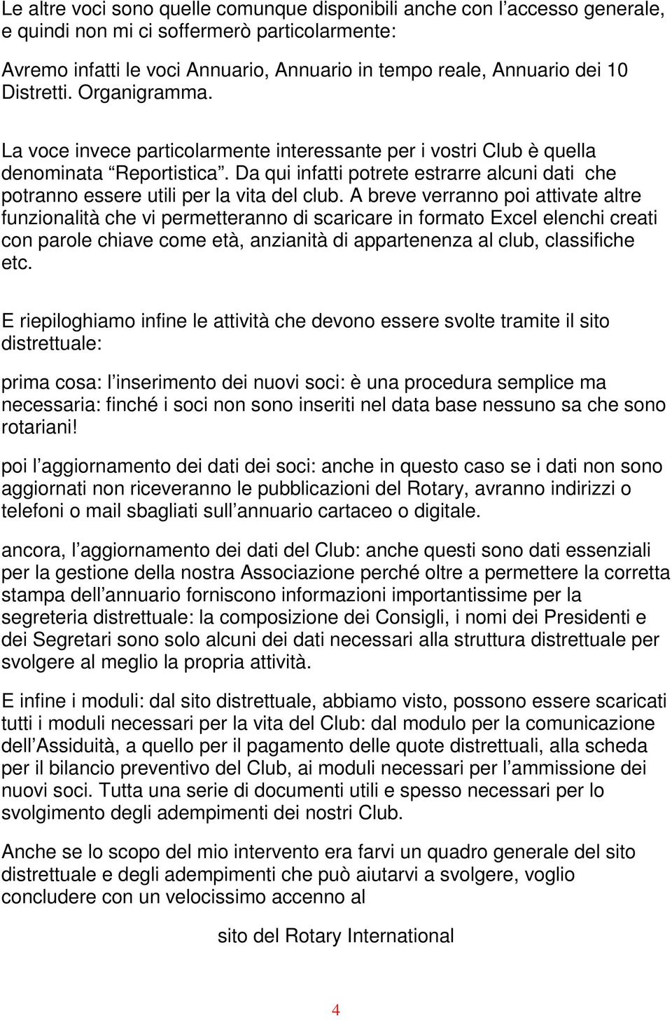 Da qui infatti potrete estrarre alcuni dati che potranno essere utili per la vita del club.