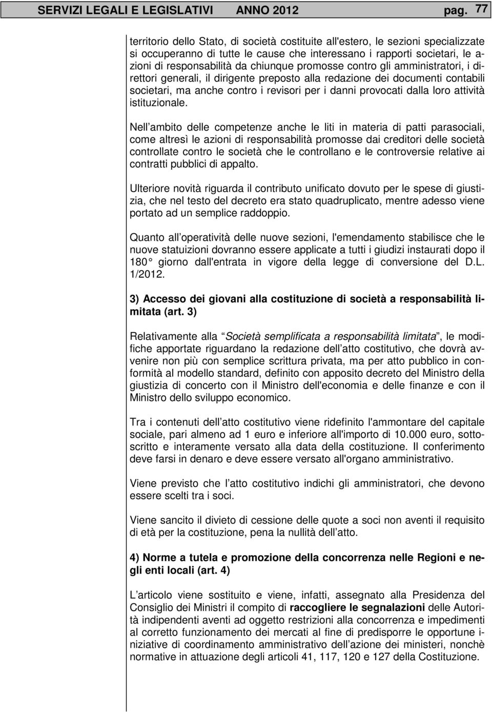 promosse contro gli amministratori, i direttori generali, il dirigente preposto alla redazione dei documenti contabili societari, ma anche contro i revisori per i danni provocati dalla loro attività